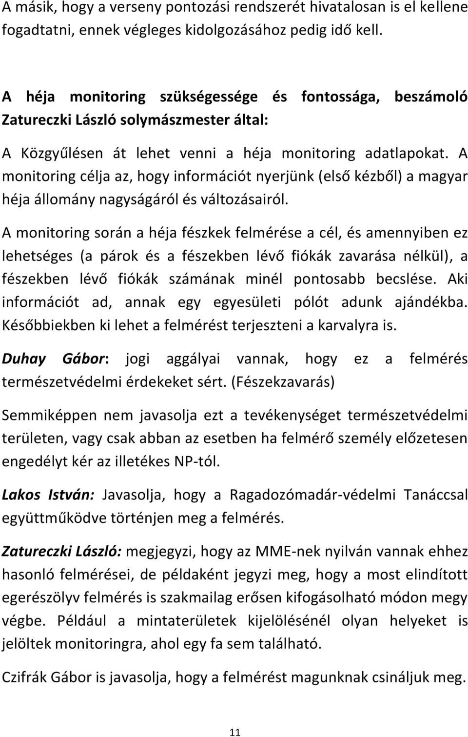 A monitoring célja az, hogy információt nyerjünk (első kézből) a magyar héja állomány nagyságáról és változásairól.