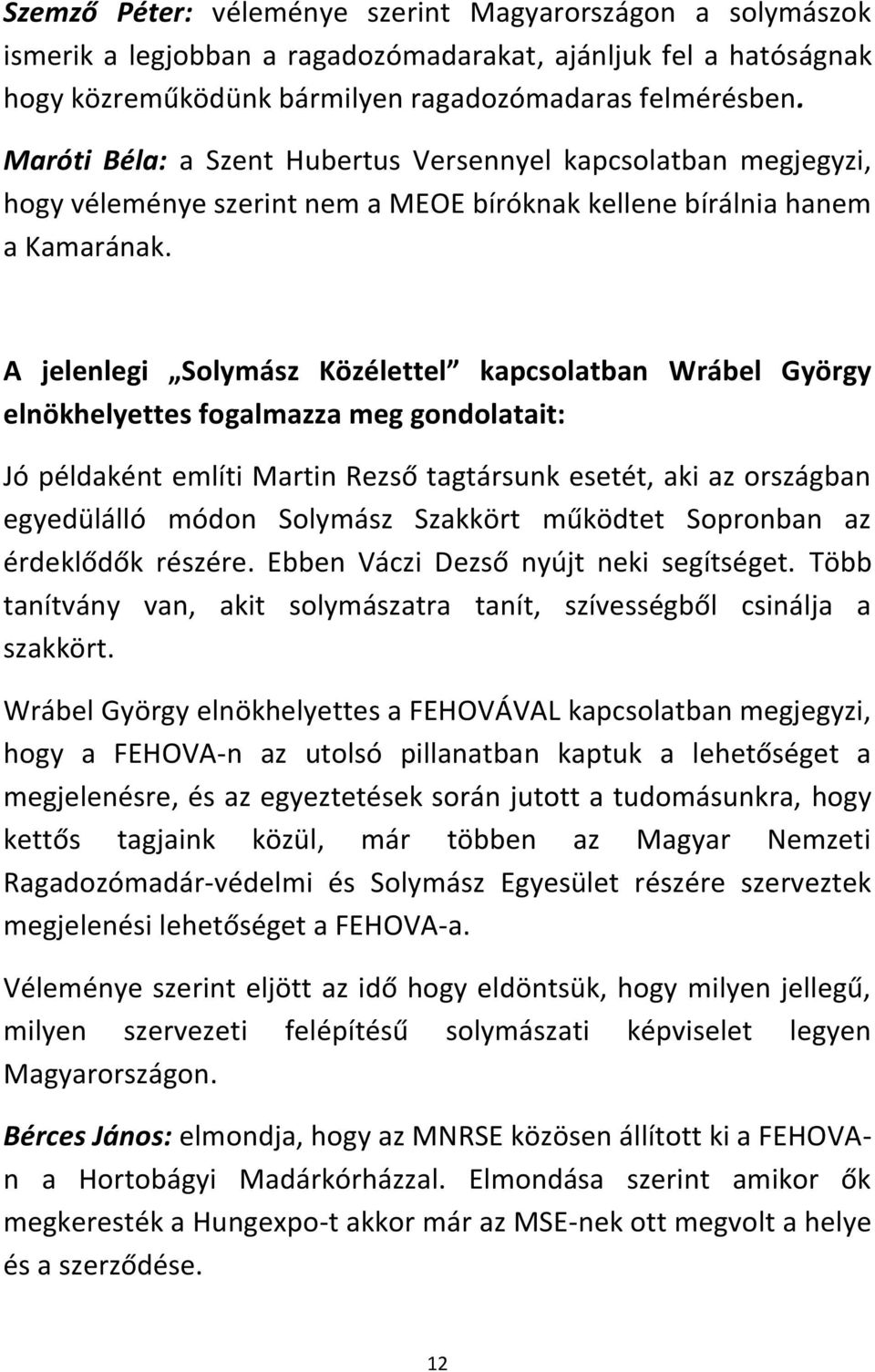 A jelenlegi Solymász Közélettel kapcsolatban Wrábel György elnökhelyettes fogalmazza meg gondolatait: Jó példaként említi Martin Rezső tagtársunk esetét, aki az országban egyedülálló módon Solymász