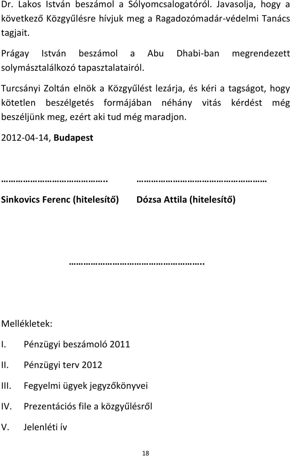 Turcsányi Zoltán elnök a Közgyűlést lezárja, és kéri a tagságot, hogy kötetlen beszélgetés formájában néhány vitás kérdést még beszéljünk meg, ezért aki tud