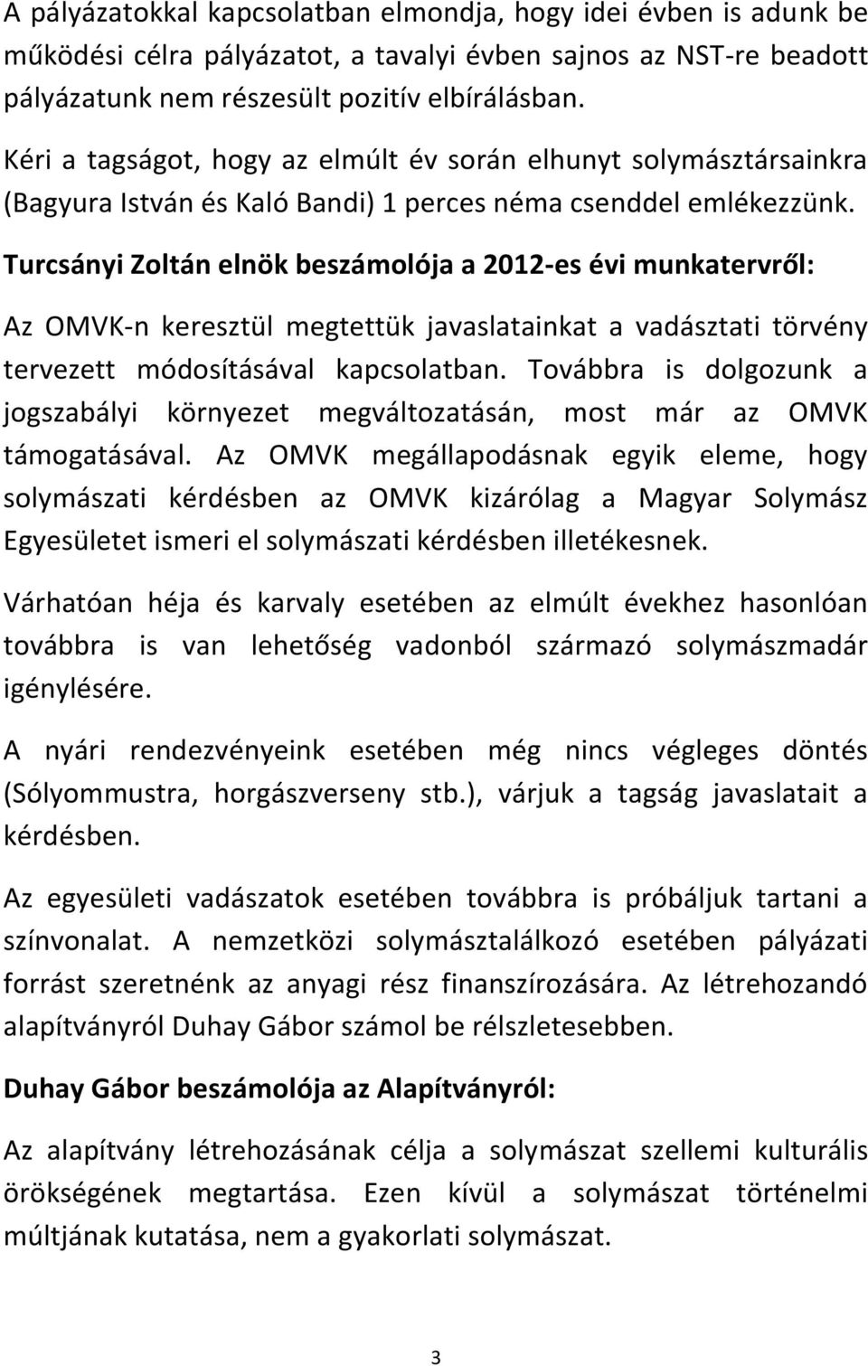 Turcsányi Zoltán elnök beszámolója a 2012-es évi munkatervről: Az OMVK-n keresztül megtettük javaslatainkat a vadásztati törvény tervezett módosításával kapcsolatban.