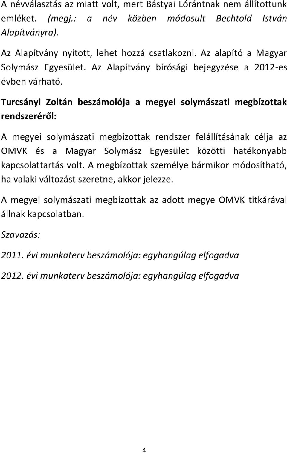 Turcsányi Zoltán beszámolója a megyei solymászati megbízottak rendszeréről: A megyei solymászati megbízottak rendszer felállításának célja az OMVK és a Magyar Solymász Egyesület közötti hatékonyabb