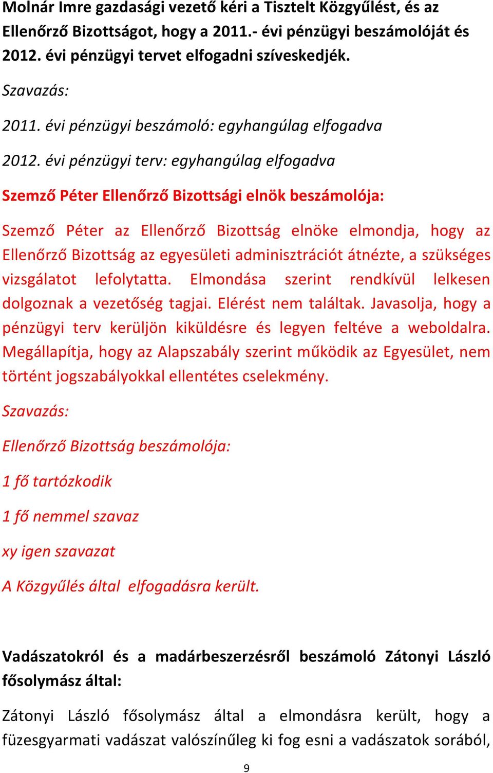 évi pénzügyi terv: egyhangúlag elfogadva Szemző Péter Ellenőrző Bizottsági elnök beszámolója: Szemző Péter az Ellenőrző Bizottság elnöke elmondja, hogy az Ellenőrző Bizottság az egyesületi