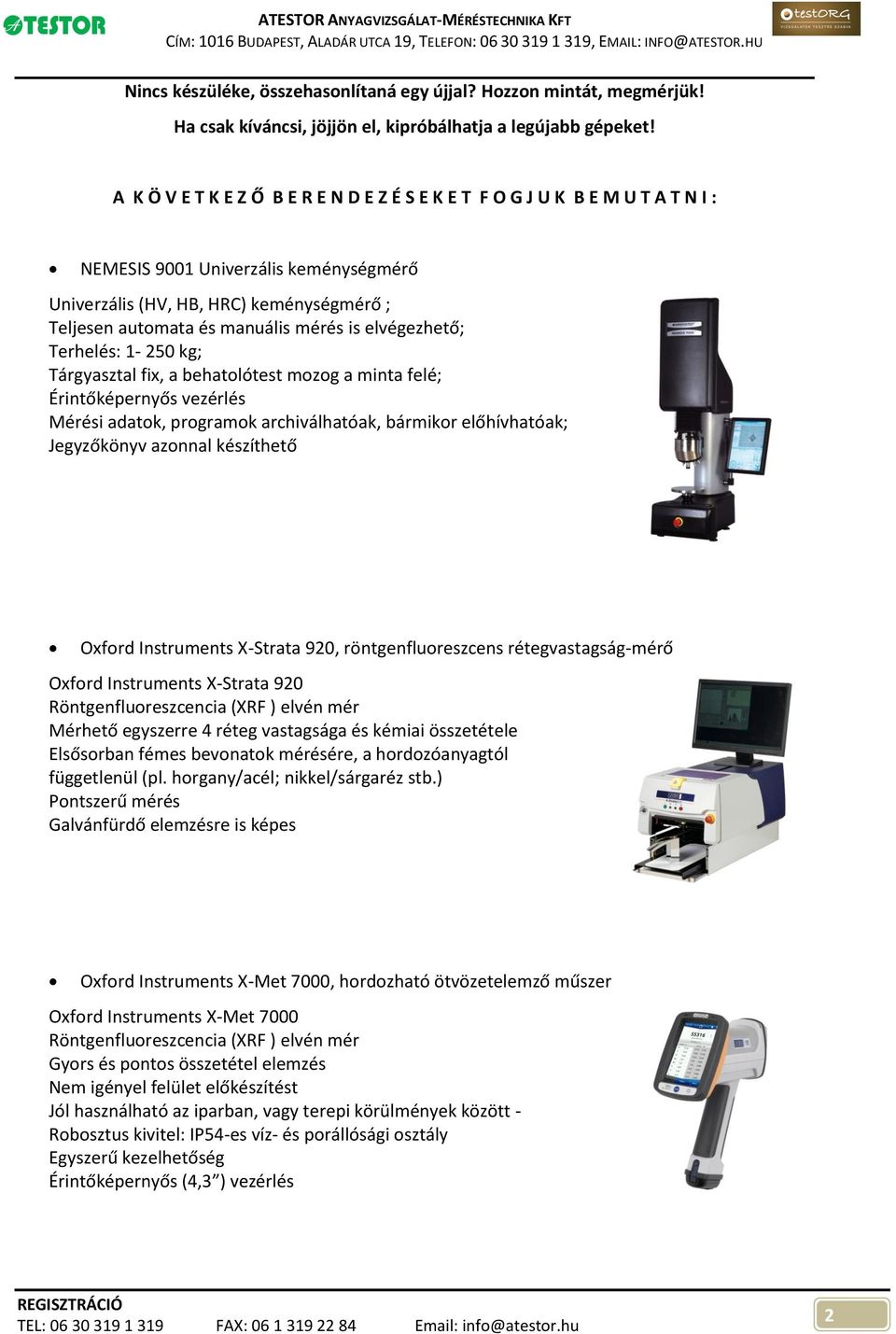 elvégezhető; Terhelés: 1-250 kg; Tárgyasztal fix, a behatolótest mozog a minta felé; Érintőképernyős vezérlés Mérési adatok, programok archiválhatóak, bármikor előhívhatóak; Jegyzőkönyv azonnal