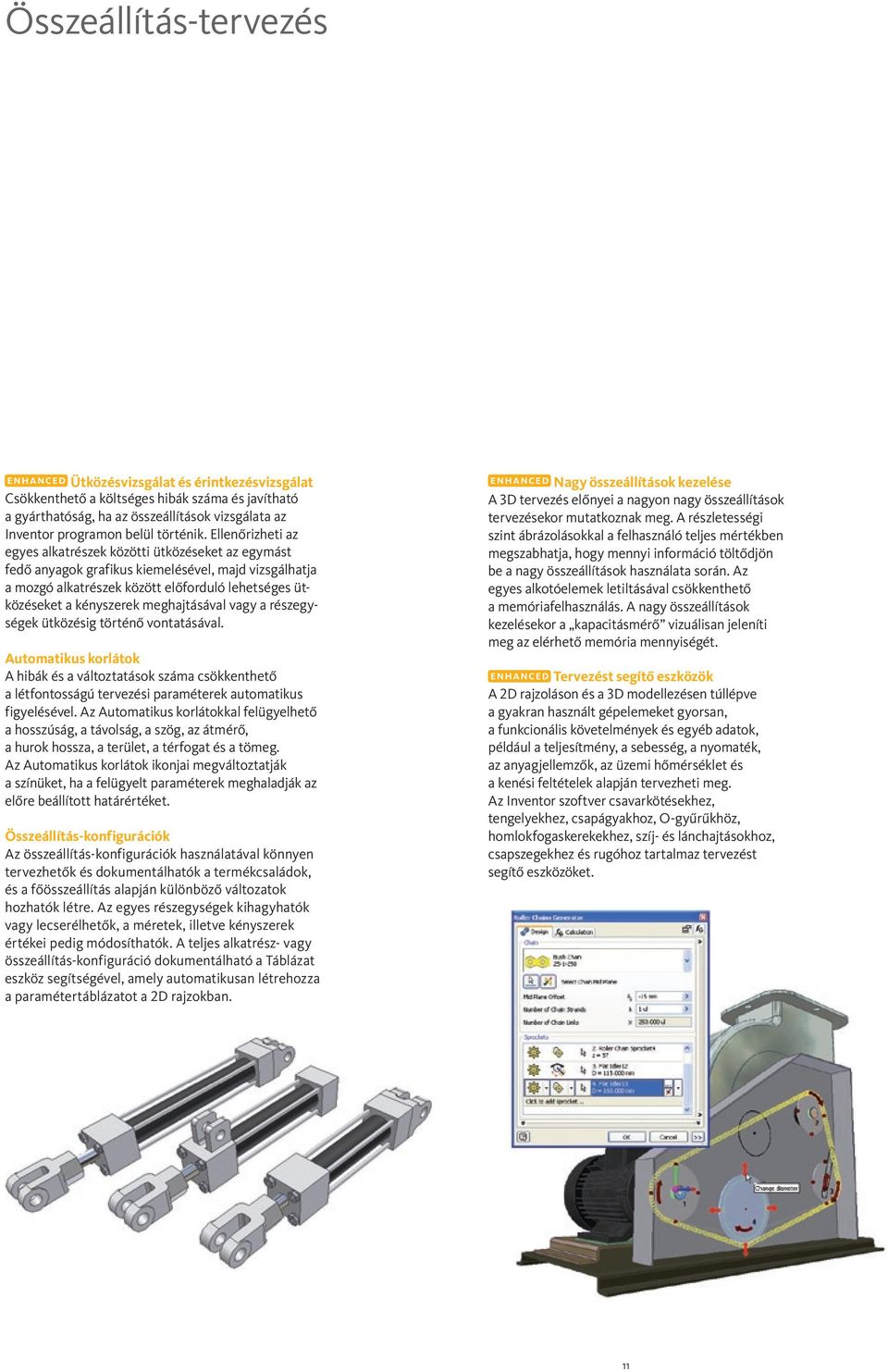 meghajtásával vagy a részegységek ütközésig történő vontatásával. Automatikus korlátok A hibák és a változtatások száma csökkenthető a létfontosságú tervezési paraméterek automatikus figyelésével.