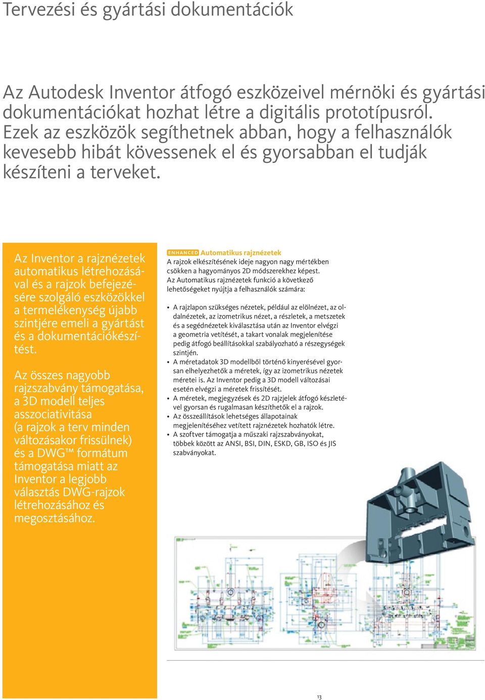 Az Inventor a rajznézetek automatikus létrehozásával és a rajzok befejezésére szolgáló eszközökkel a termelékenység újabb szintjére emeli a gyártást és a dokumentációkészítést.