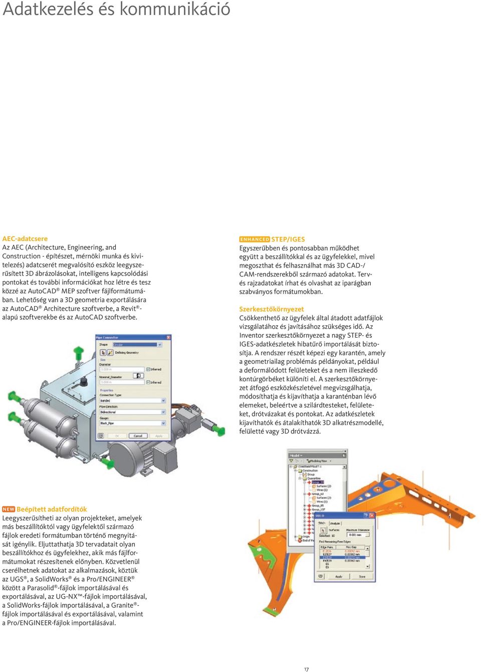 Lehetőség van a 3D geometria exportálására az AutoCAD Architecture szoftverbe, a Revit - alapú szoftverekbe és az AutoCAD szoftverbe.