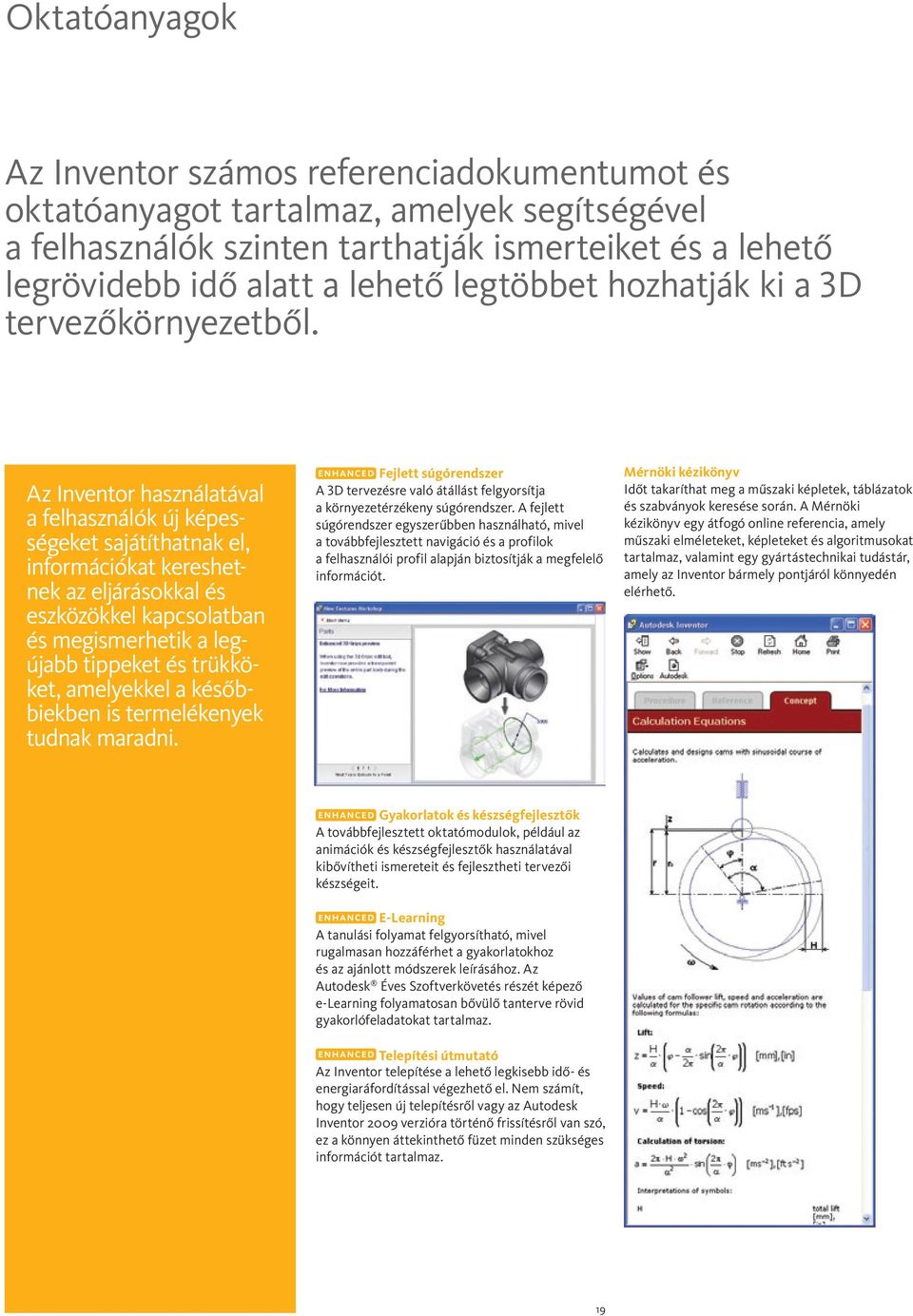 Az Inventor használatával a felhasználók új képességeket sajátíthatnak el, információkat kereshetnek az eljárásokkal és eszközökkel kapcsolatban és megismerhetik a legújabb tippeket és trükköket,