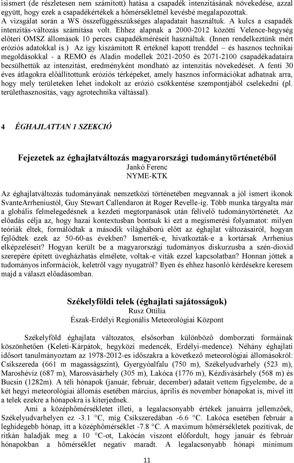 Ehhez alapnak a 2000-2012 közötti Velence-hegység előteri OMSZ állomások 10 perces csapadékméréseit használtuk. (Innen rendelkeztünk mért eróziós adatokkal is.