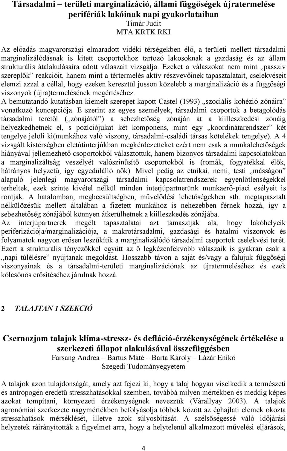 Ezeket a válaszokat nem mint passzív szereplők reakcióit, hanem mint a tértermelés aktív részvevőinek tapasztalatait, cselekvéseit elemzi azzal a céllal, hogy ezeken keresztül jusson közelebb a