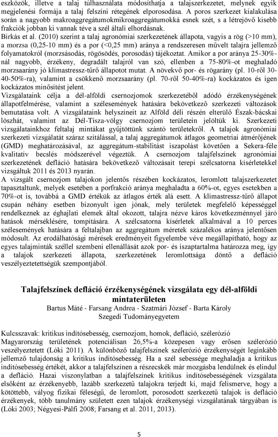 (2010) szerint a talaj agronómiai szerkezetének állapota, vagyis a rög (>10 mm), a morzsa (0,25-10 mm) és a por (<0,25 mm) aránya a rendszeresen művelt talajra jellemző folyamatokról (morzsásodás,