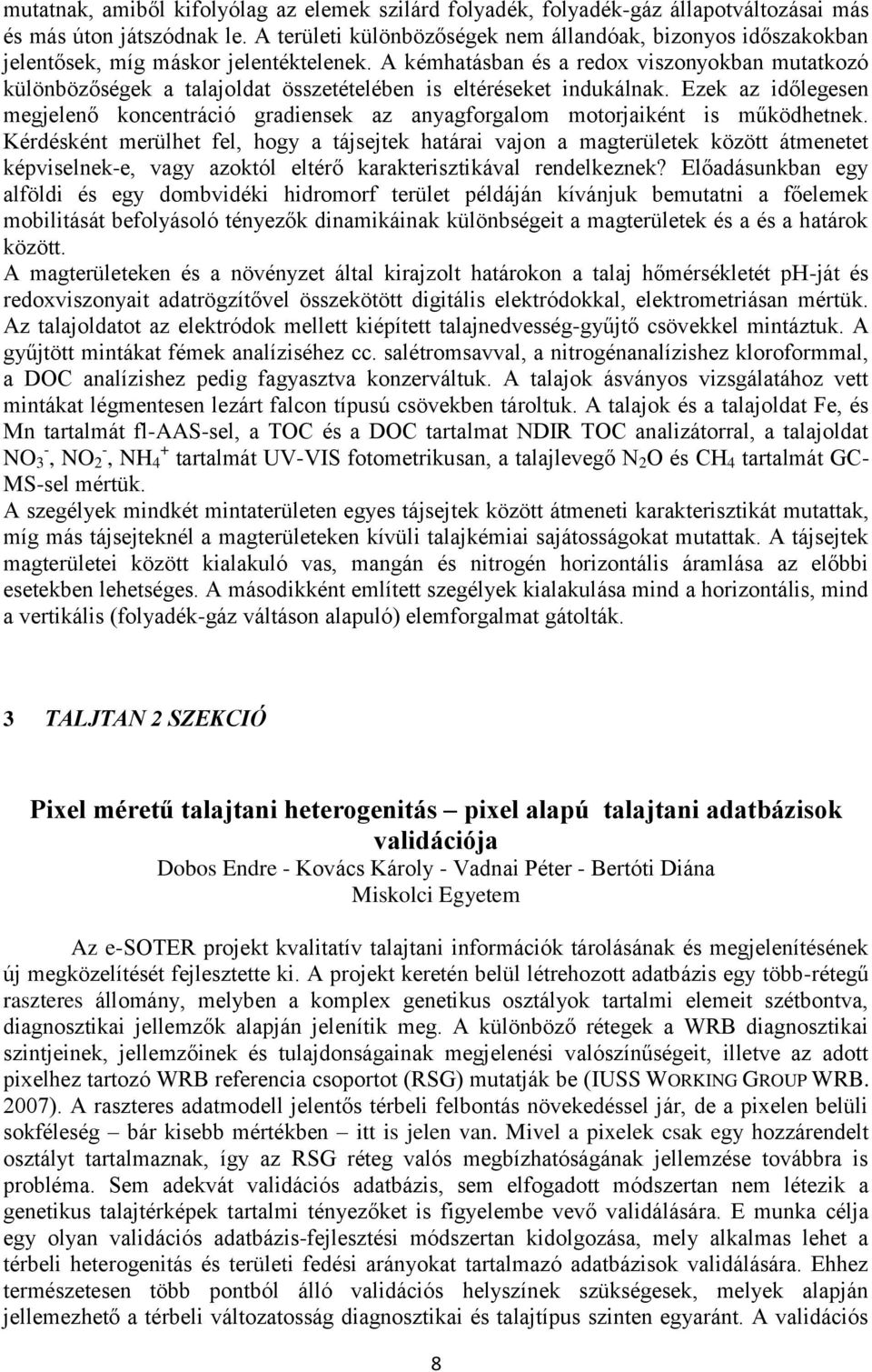 A kémhatásban és a redox viszonyokban mutatkozó különbözőségek a talajoldat összetételében is eltéréseket indukálnak.