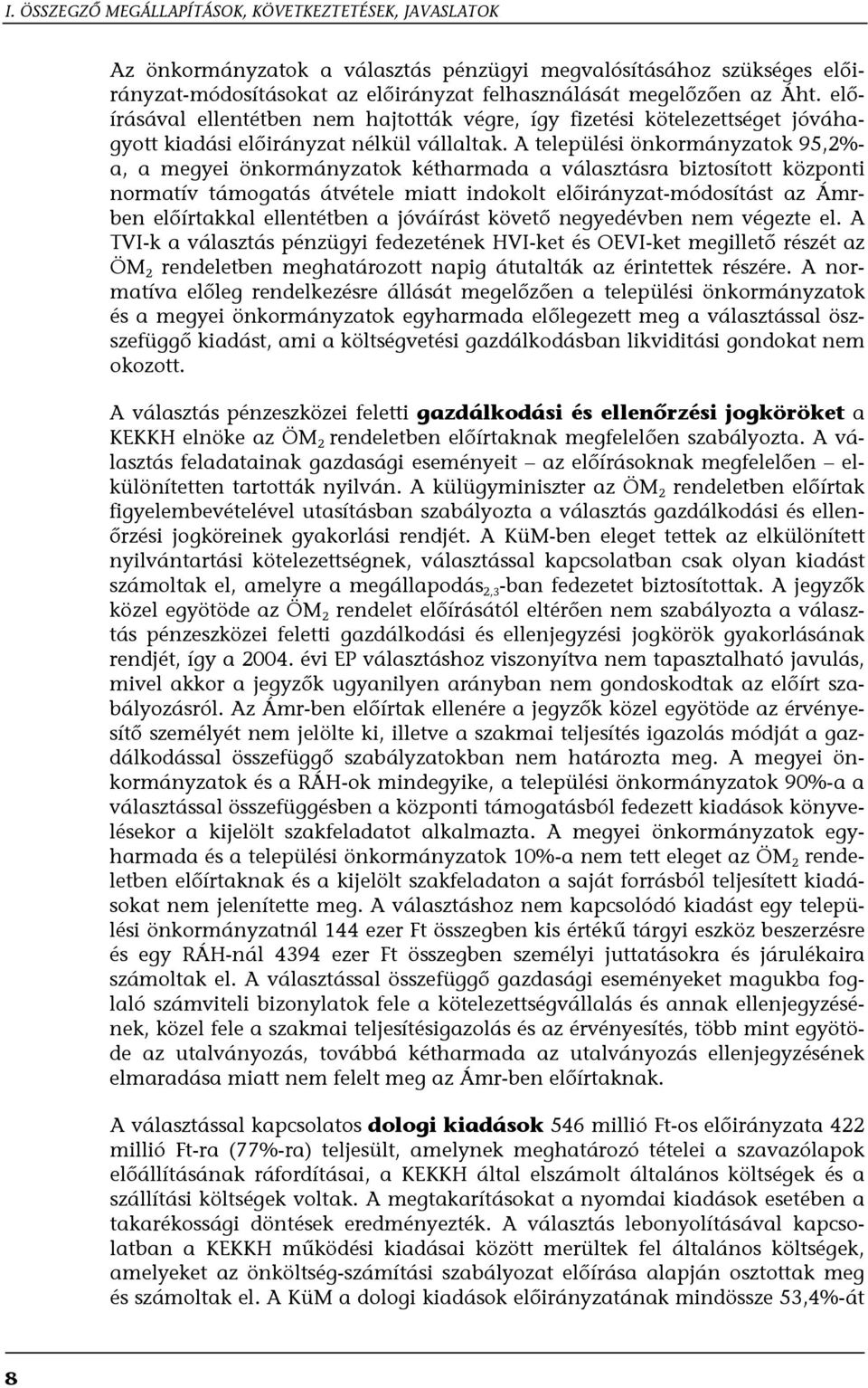 A települési önkormányzatok 95,2%- a, a megyei önkormányzatok kétharmada a választásra biztosított központi normatív támogatás átvétele miatt indokolt előirányzat-módosítást az Ámrben előírtakkal