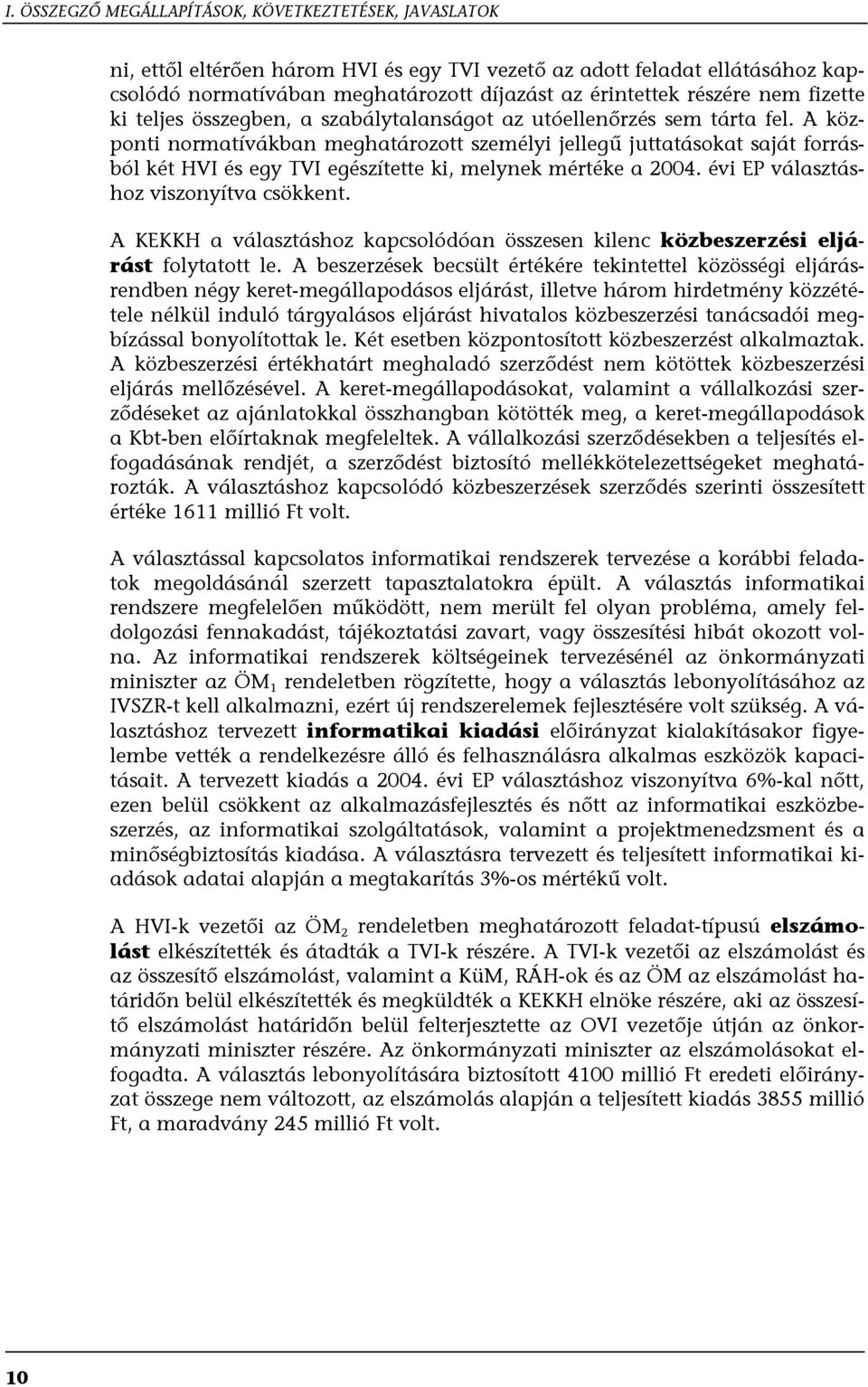 A központi normatívákban meghatározott személyi jellegű juttatásokat saját forrásból két HVI és egy TVI egészítette ki, melynek mértéke a 2004. évi EP választáshoz viszonyítva csökkent.