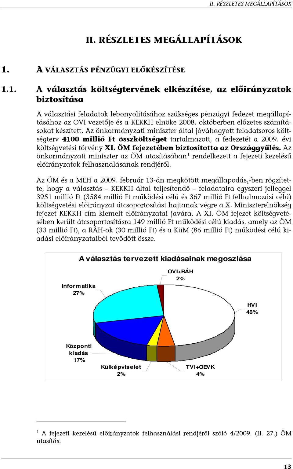 1. A választás költségtervének elkészítése, az előirányzatok biztosítása A választási feladatok lebonyolításához szükséges pénzügyi fedezet megállapításához az OVI vezetője és a KEKKH elnöke 2008.