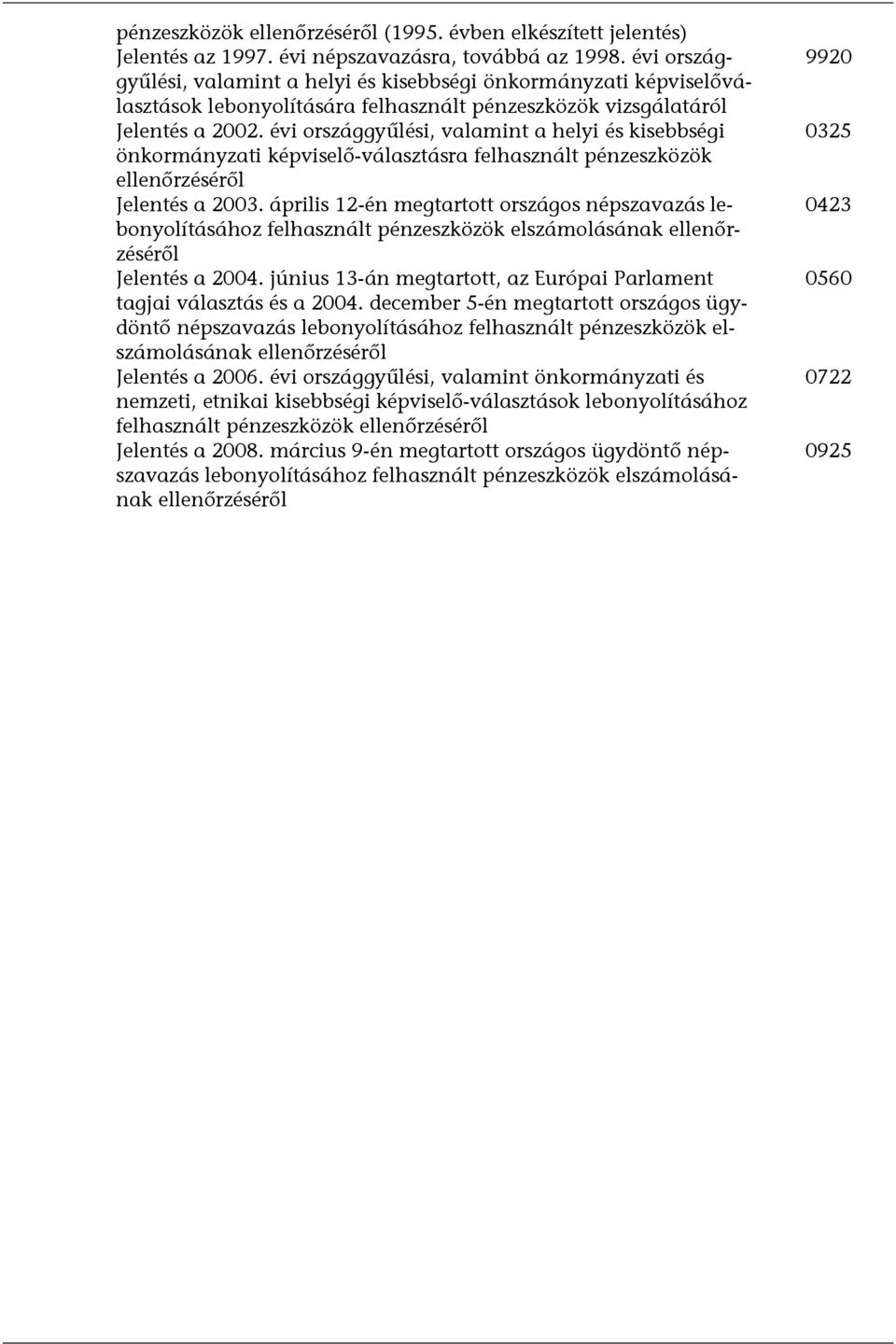 évi országgyűlési, valamint a helyi és kisebbségi önkormányzati képviselő-választásra felhasznált pénzeszközök ellenőrzéséről Jelentés a 2003.