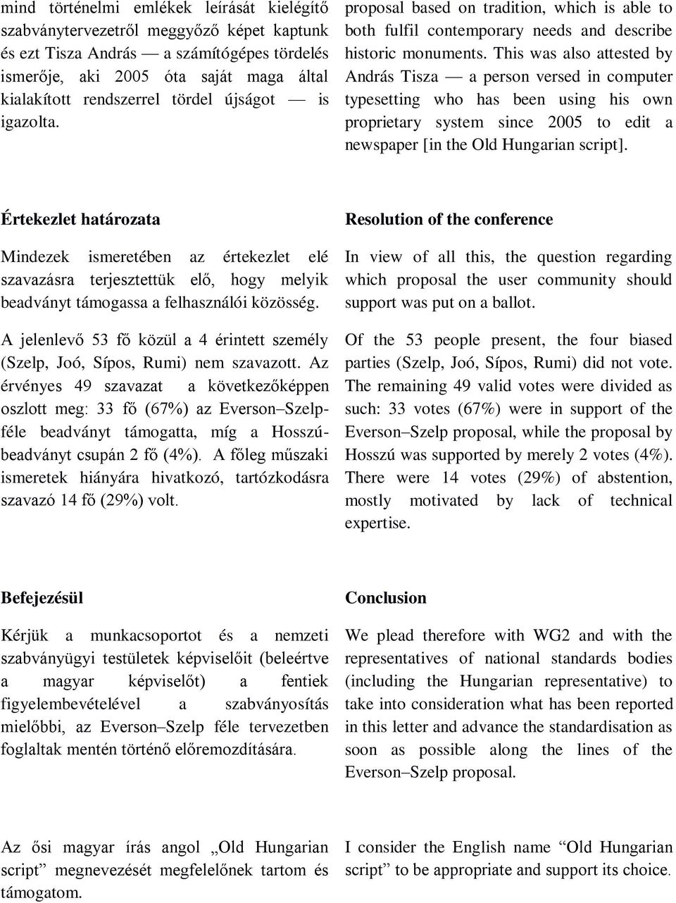 This was also attested by András Tisza a person versed in computer typesetting who has been using his own proprietary system since 2005 to edit a newspaper [in the Old Hungarian script].