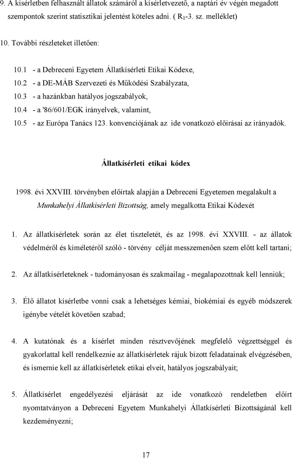 4 - a '86/601/EGK irányelvek, valamint, 10.5 - az Európa Tanács 123. konvenciójának az ide vonatkozó előírásai az irányadók. Állatkísérleti etikai kódex 1998. évi XXVIII.