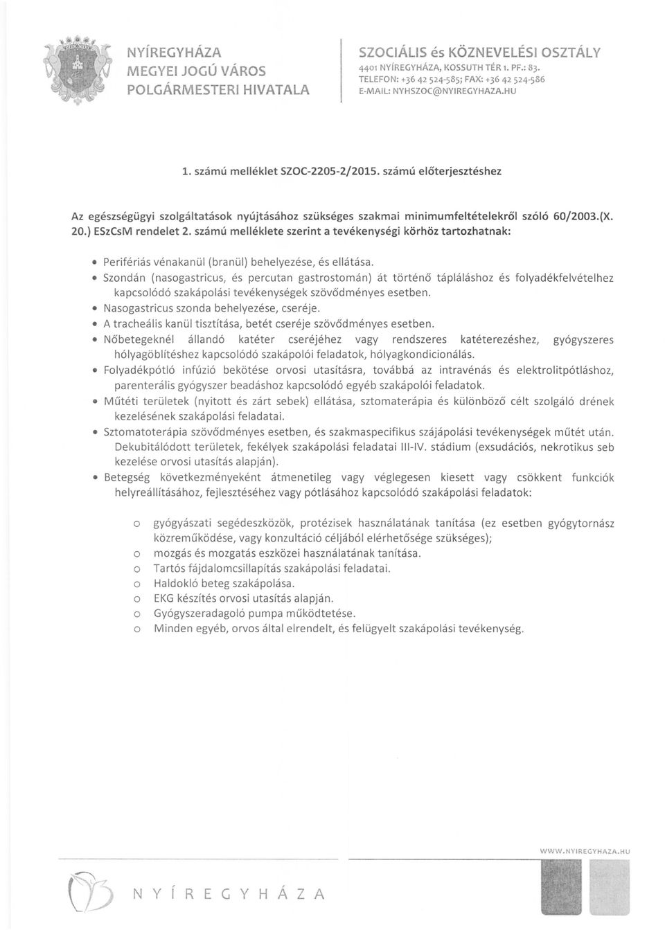 számú mellékiete szerint a tevékenységi körhöz tartozhatnak: szóló 60j2003.(X. Perifériás vénakanül (branül) behelyezése, és ellátása.