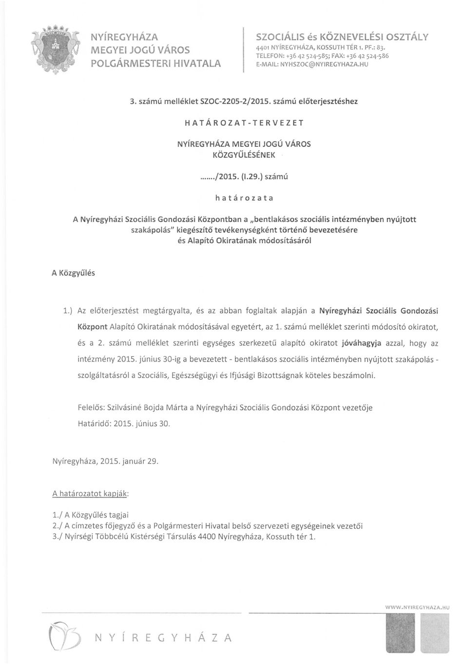 módosításáról A Közgyűlés 1.) Az előterjesztést megtárgyalta, és az abban foglaltak alapján a Nyíregyházi Szociális Gondozási Központ Alapító Okiratának módosításával egyetért, az 1.