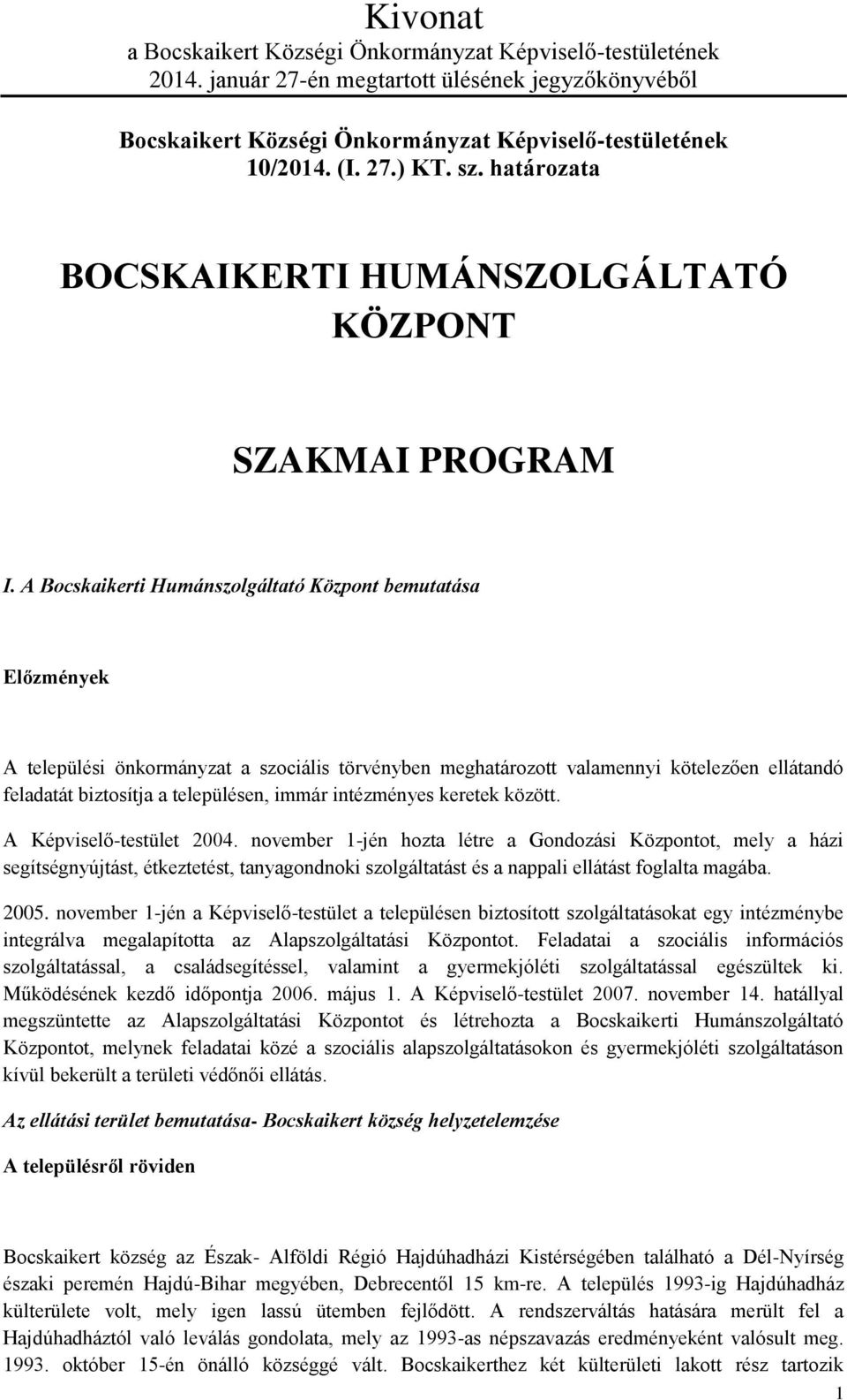 A Bocskaikerti Humánszolgáltató Központ bemutatása Előzmények A települési önkormányzat a szociális törvényben meghatározott valamennyi kötelezően ellátandó feladatát biztosítja a településen, immár