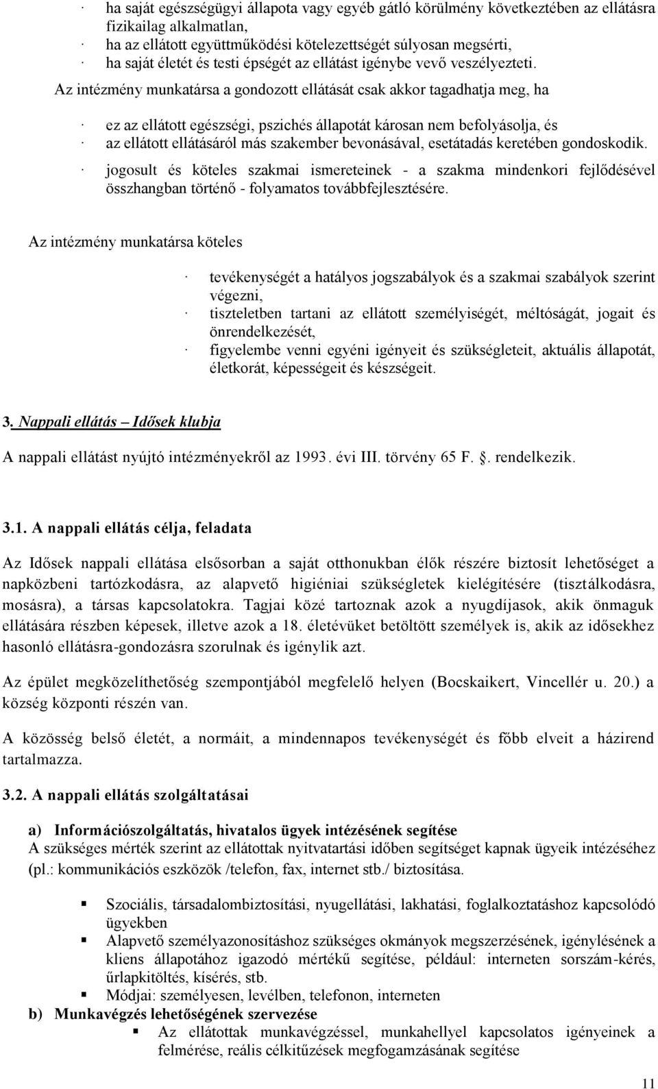 Az intézmény munkatársa a gondozott ellátását csak akkor tagadhatja meg, ha ez az ellátott egészségi, pszichés állapotát károsan nem befolyásolja, és az ellátott ellátásáról más szakember