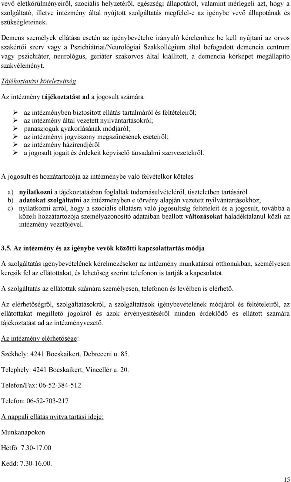 Demens személyek ellátása esetén az igénybevételre irányuló kérelemhez be kell nyújtani az orvos szakértői szerv vagy a Pszichiátriai/Neurológiai Szakkollégium által befogadott demencia centrum vagy