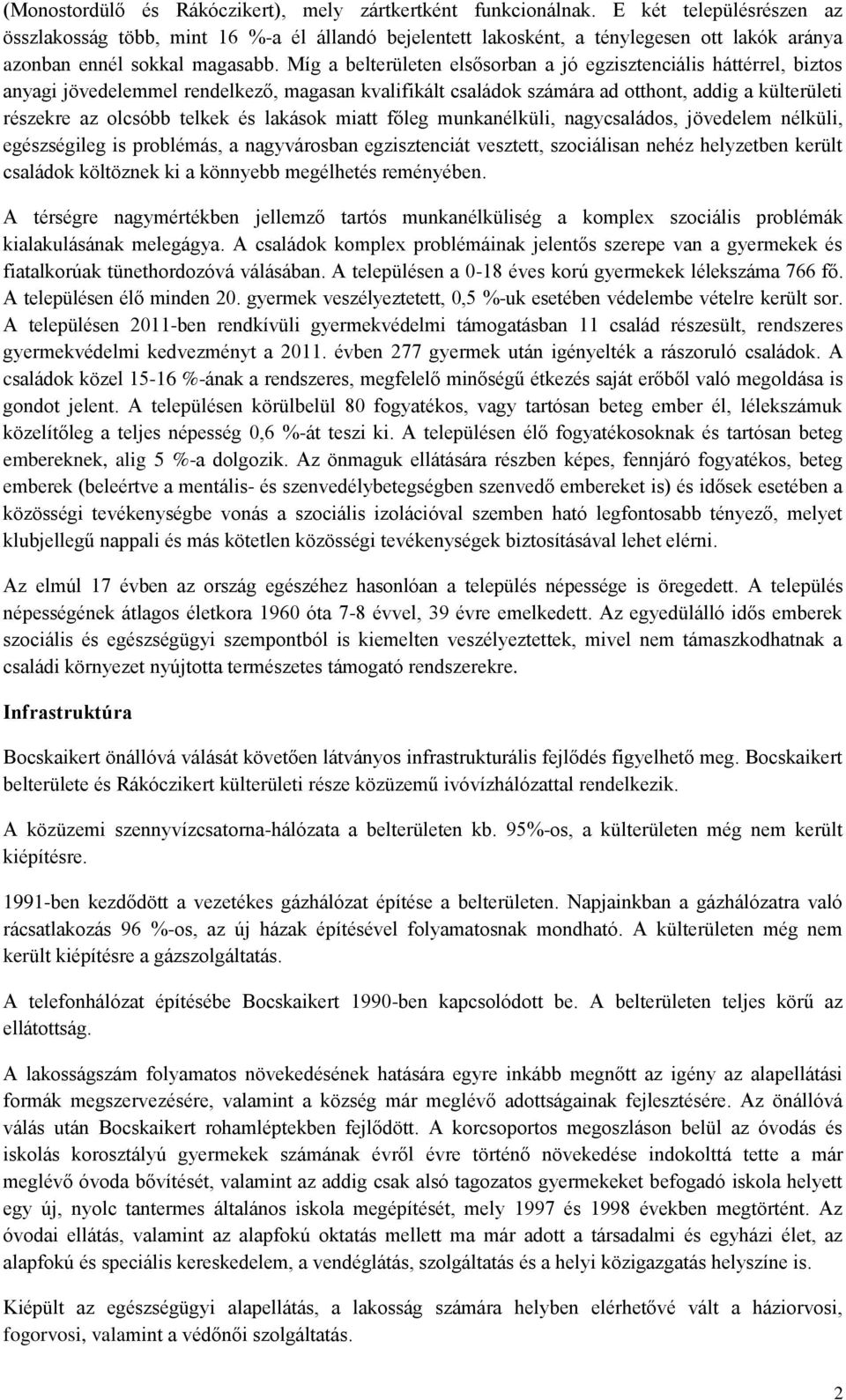 Míg a belterületen elsősorban a jó egzisztenciális háttérrel, biztos anyagi jövedelemmel rendelkező, magasan kvalifikált családok számára ad otthont, addig a külterületi részekre az olcsóbb telkek és