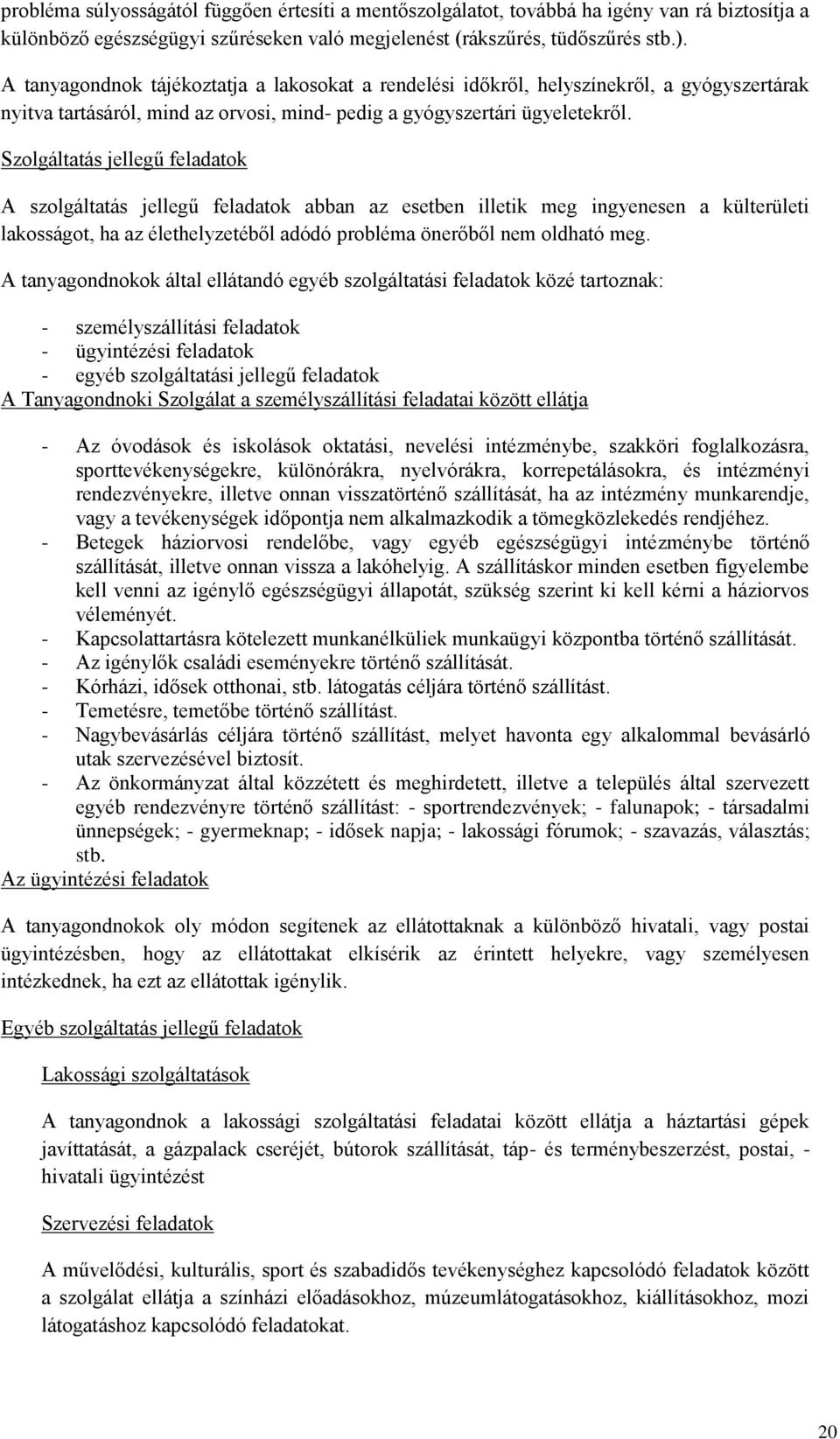 Szolgáltatás jellegű feladatok A szolgáltatás jellegű feladatok abban az esetben illetik meg ingyenesen a külterületi lakosságot, ha az élethelyzetéből adódó probléma önerőből nem oldható meg.