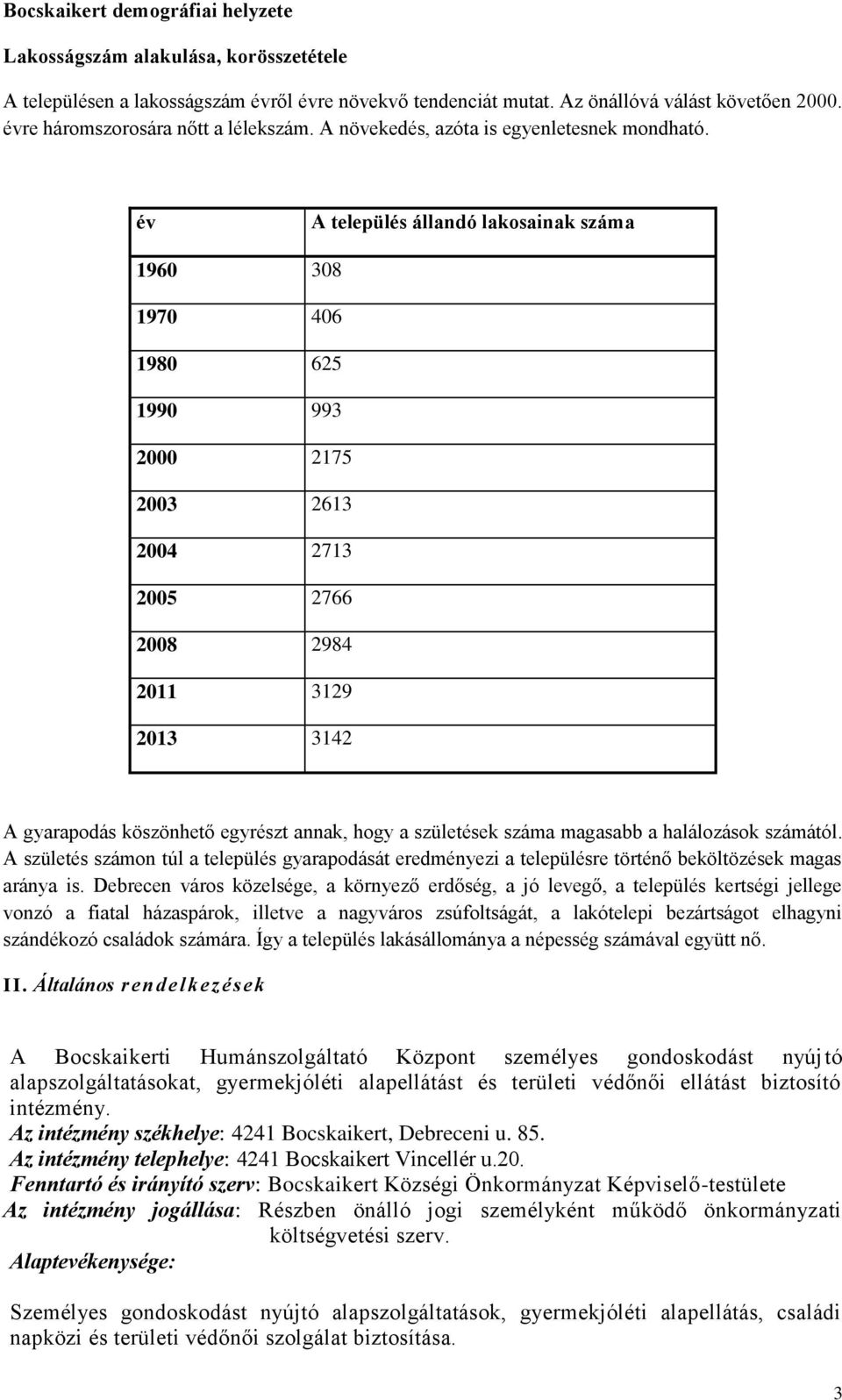 év A település állandó lakosainak száma 1960 308 1970 406 1980 625 1990 993 2000 2175 2003 2613 2004 2713 2005 2766 2008 2984 2011 3129 2013 3142 A gyarapodás köszönhető egyrészt annak, hogy a