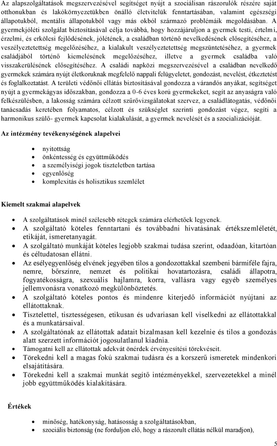 A gyermekjóléti szolgálat biztosításával célja továbbá, hogy hozzájáruljon a gyermek testi, értelmi, érzelmi, és erkölcsi fejlődésének, jólétének, a családban történő nevelkedésének elősegítéséhez, a