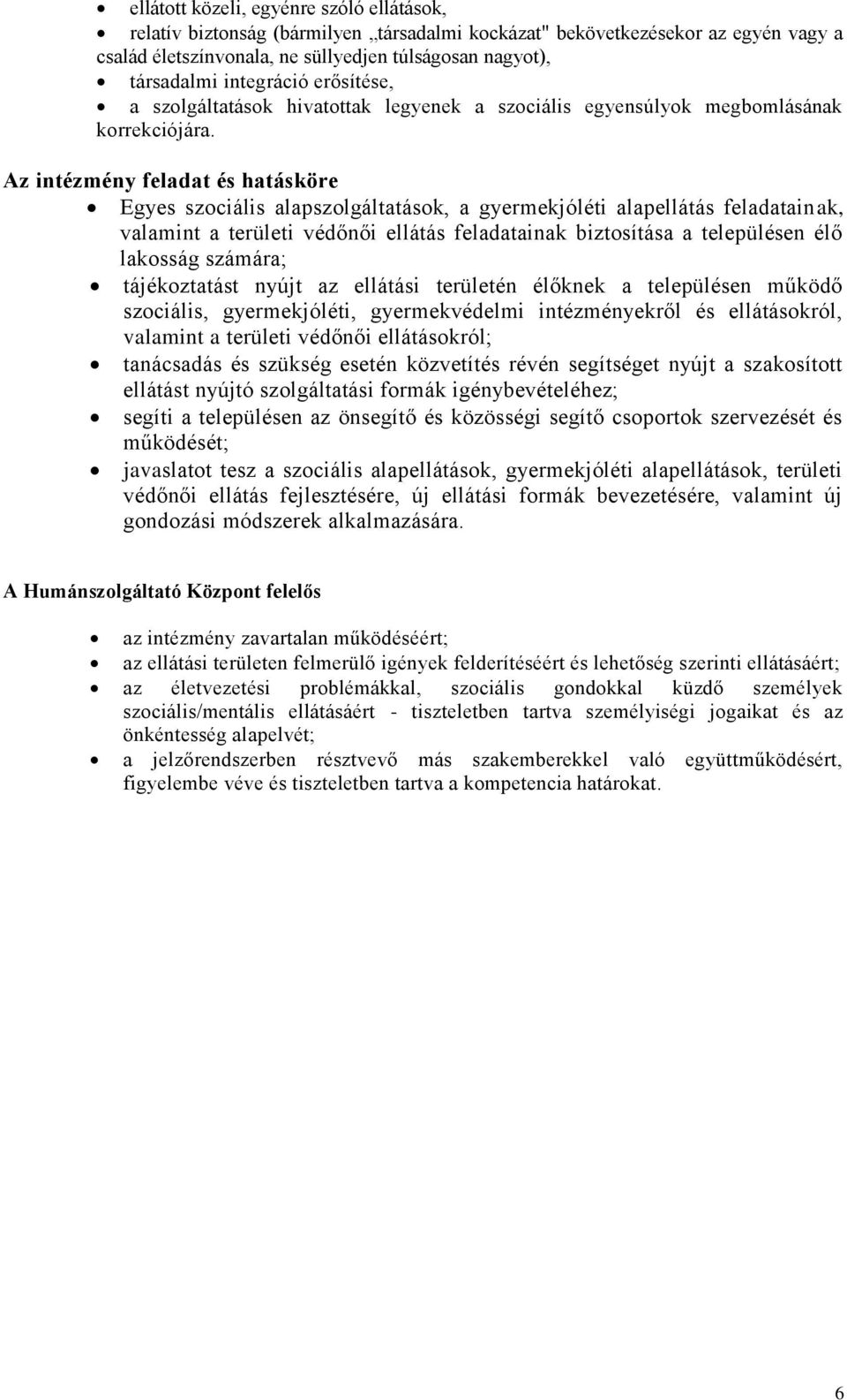 Az intézmény feladat és hatásköre Egyes szociális alapszolgáltatások, a gyermekjóléti alapellátás feladatainak, valamint a területi védőnői ellátás feladatainak biztosítása a településen élő lakosság