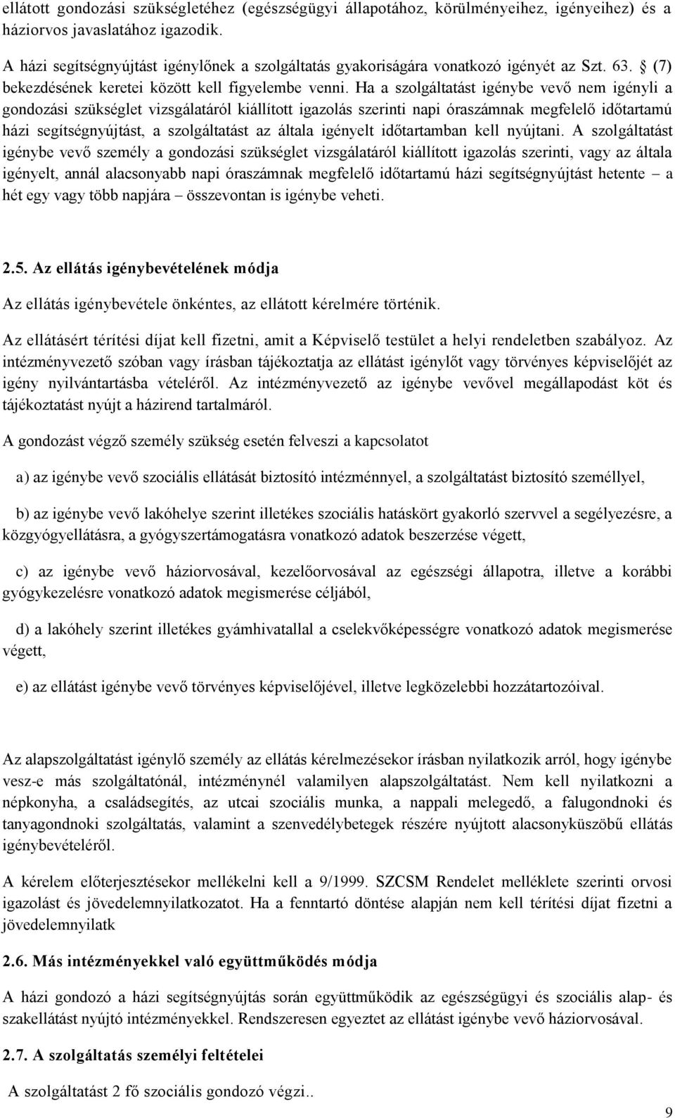 Ha a szolgáltatást igénybe vevő nem igényli a gondozási szükséglet vizsgálatáról kiállított igazolás szerinti napi óraszámnak megfelelő időtartamú házi segítségnyújtást, a szolgáltatást az általa