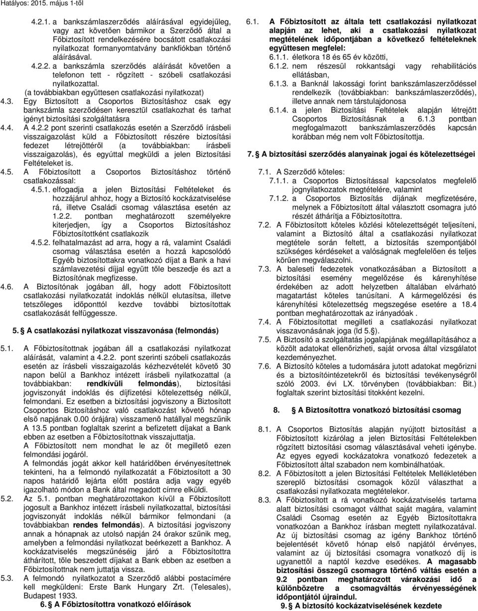 aláírásával. 4.2.2. a bankszámla szerződés aláírását követően a telefonon tett - rögzített - szóbeli csatlakozási nyilatkozattal. (a továbbiakban együttesen csatlakozási nyilatkozat) 4.3.