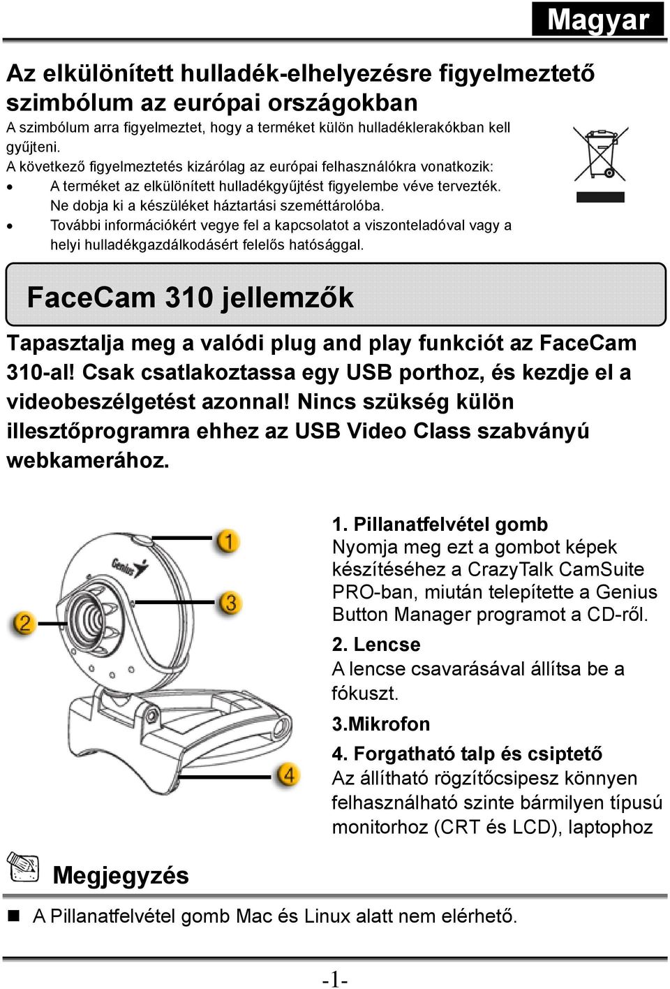 További információkért vegye fel a kapcsolatot a viszonteladóval vagy a helyi hulladékgazdálkodásért felelős hatósággal.