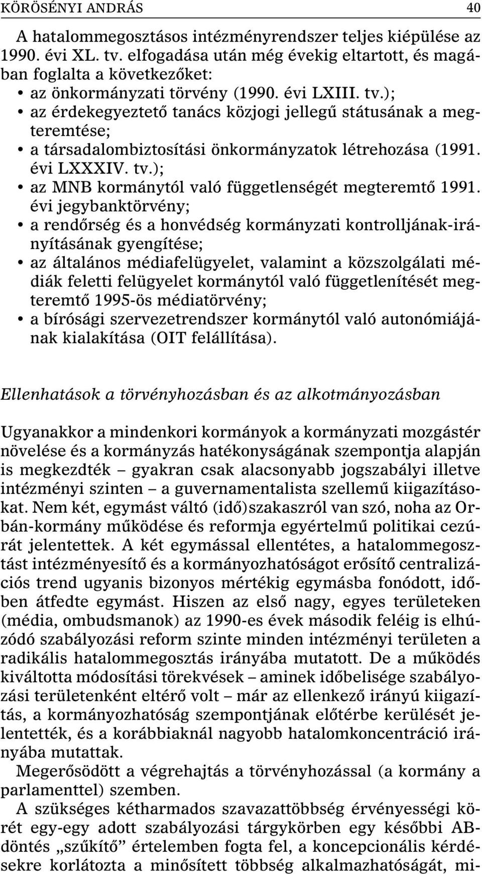 ); az érdekegyeztetô tanács közjogi jellegû státusának a megteremtése; a társadalombiztosítási önkormányzatok létrehozása (1991. évi LXXXIV. tv.