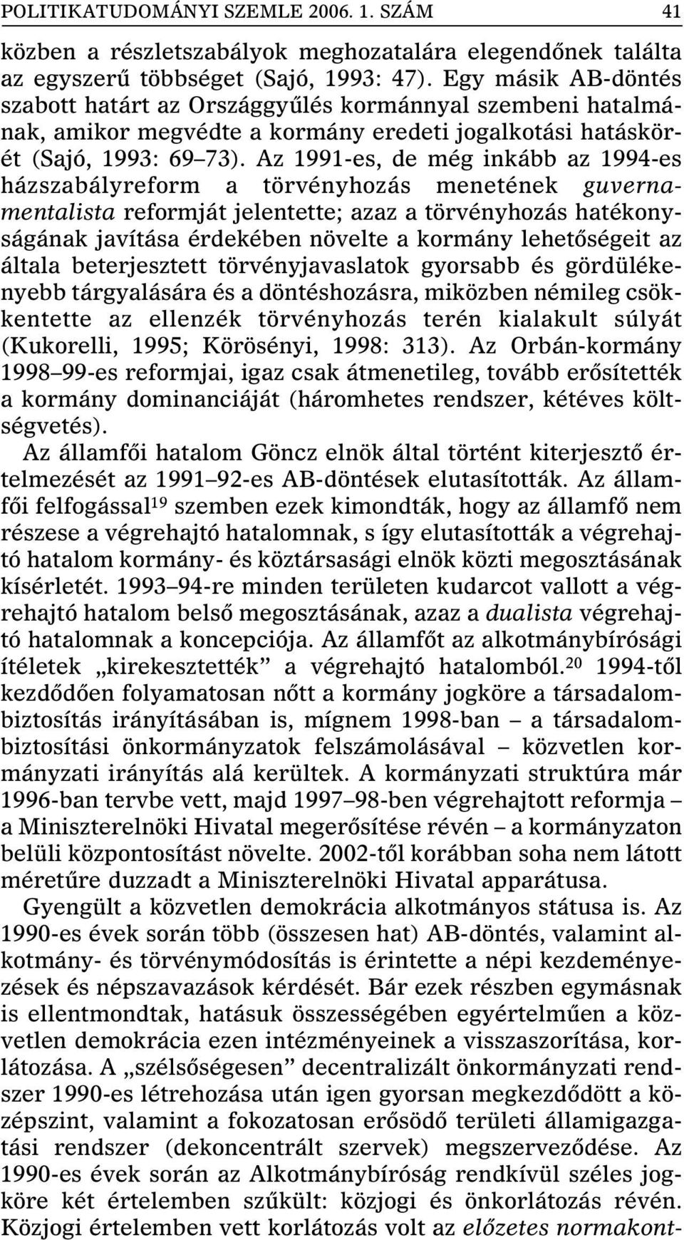 Az 1991-es, de még inkább az 1994-es házszabályreform a törvényhozás menetének guvernamentalista reformját jelentette; azaz a törvényhozás hatékonyságának javítása érdekében növelte a kormány