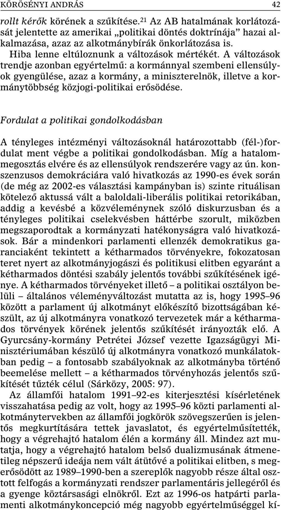 A változások trendje azonban egyértelmû: a kormánnyal szembeni ellensúlyok gyengülése, azaz a kormány, a miniszterelnök, illetve a kormánytöbbség közjogi-politikai erôsödése.