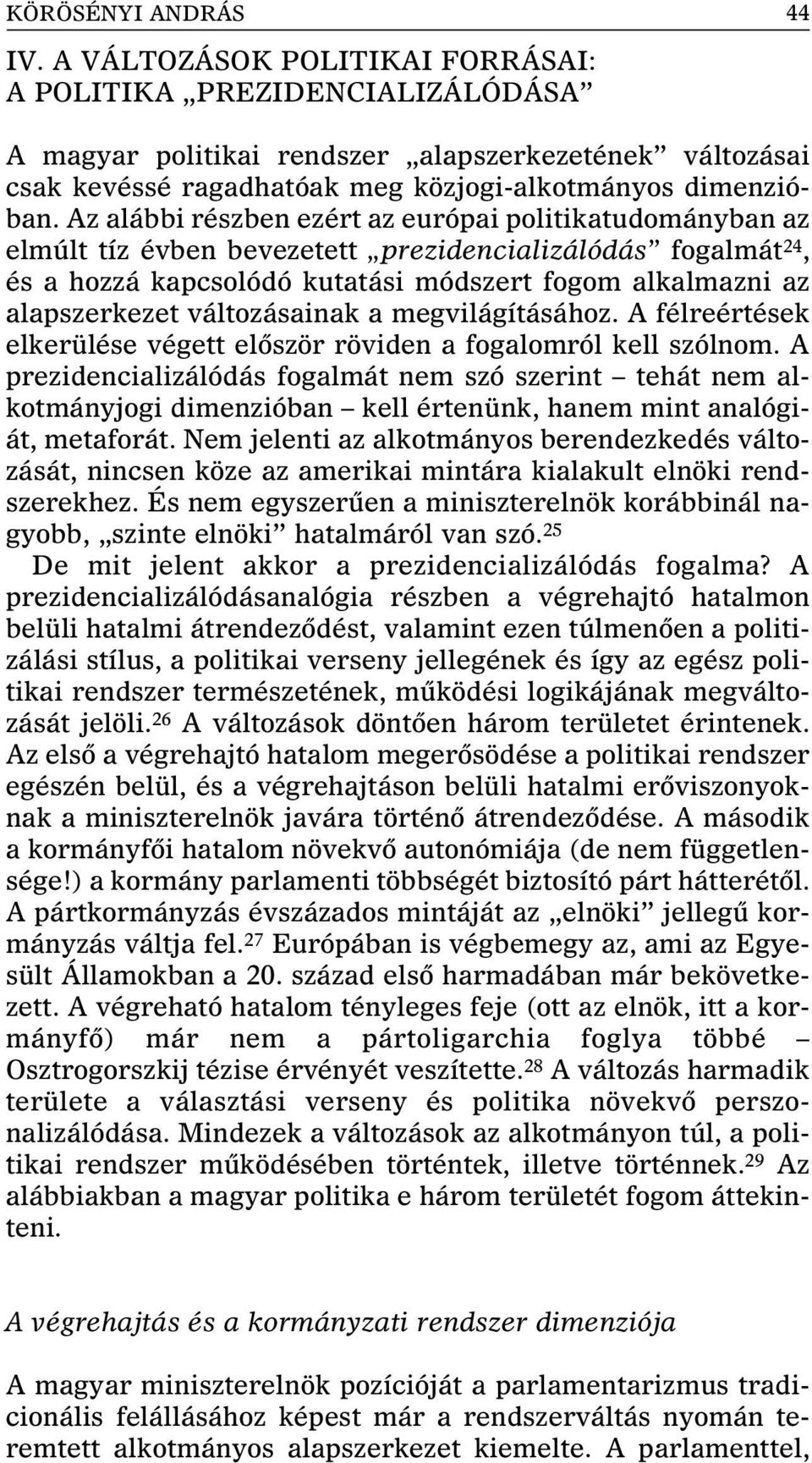 Az alábbi részben ezért az európai politikatudományban az elmúlt tíz évben bevezetett prezidencializálódás fogalmát 24, és a hozzá kapcsolódó kutatási módszert fogom alkalmazni az alapszerkezet