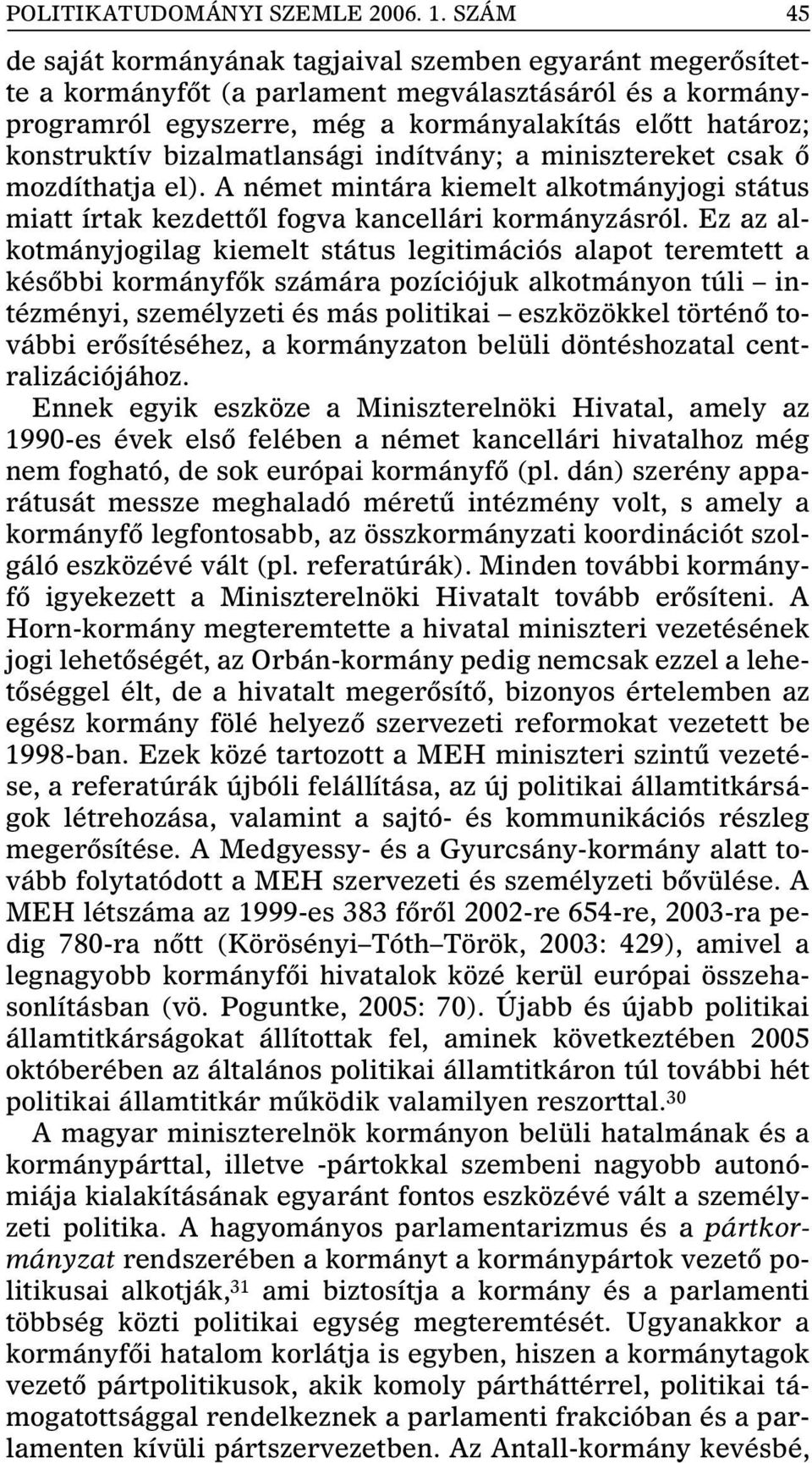 bizalmatlansági indítvány; a minisztereket csak ô mozdíthatja el). A német mintára kiemelt alkotmányjogi státus miatt írtak kezdettôl fogva kancellári kormányzásról.