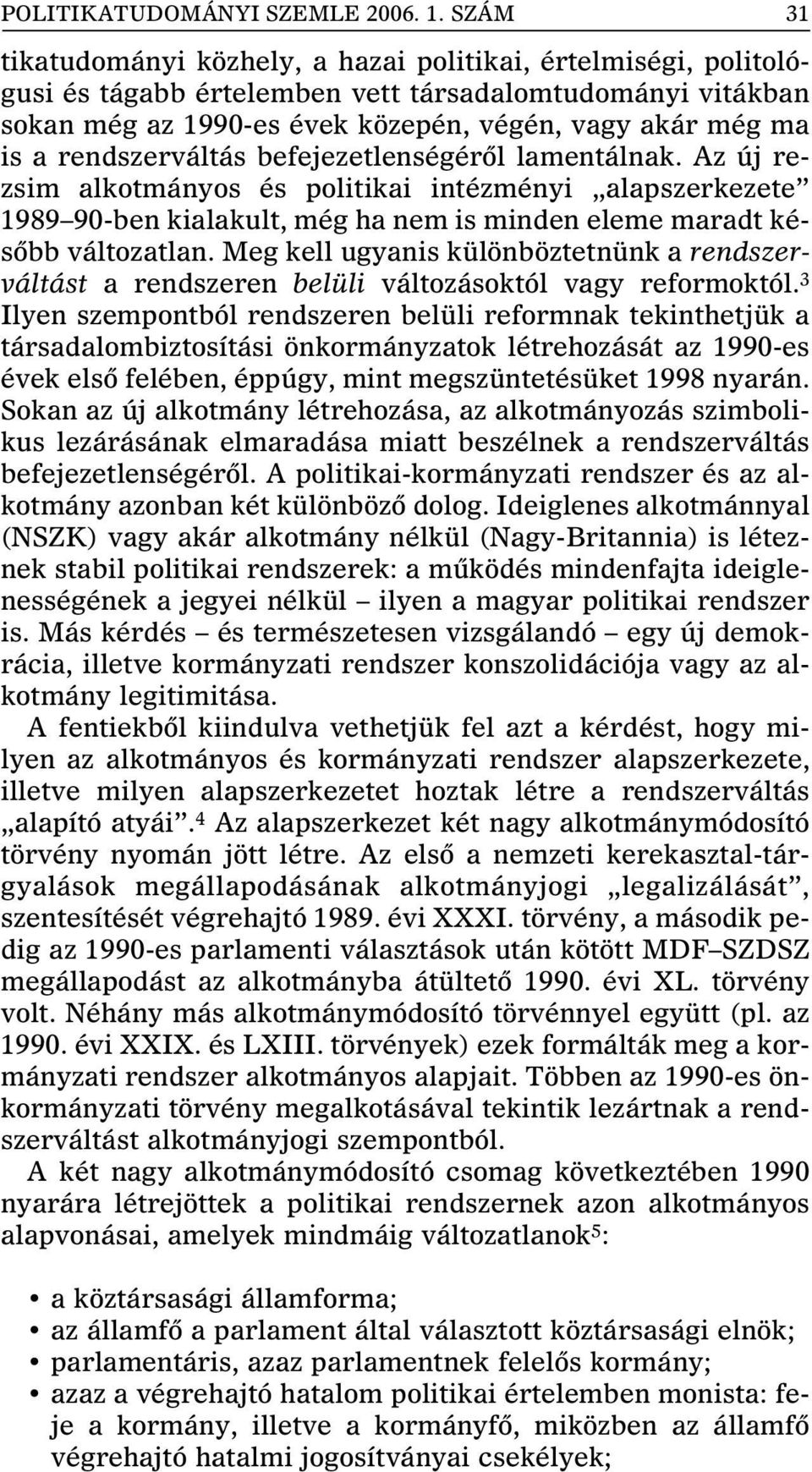 rendszerváltás befejezetlenségérôl lamentálnak. Az új rezsim alkotmányos és politikai intézményi alapszerkezete 1989 90-ben kialakult, még ha nem is minden eleme maradt késôbb változatlan.