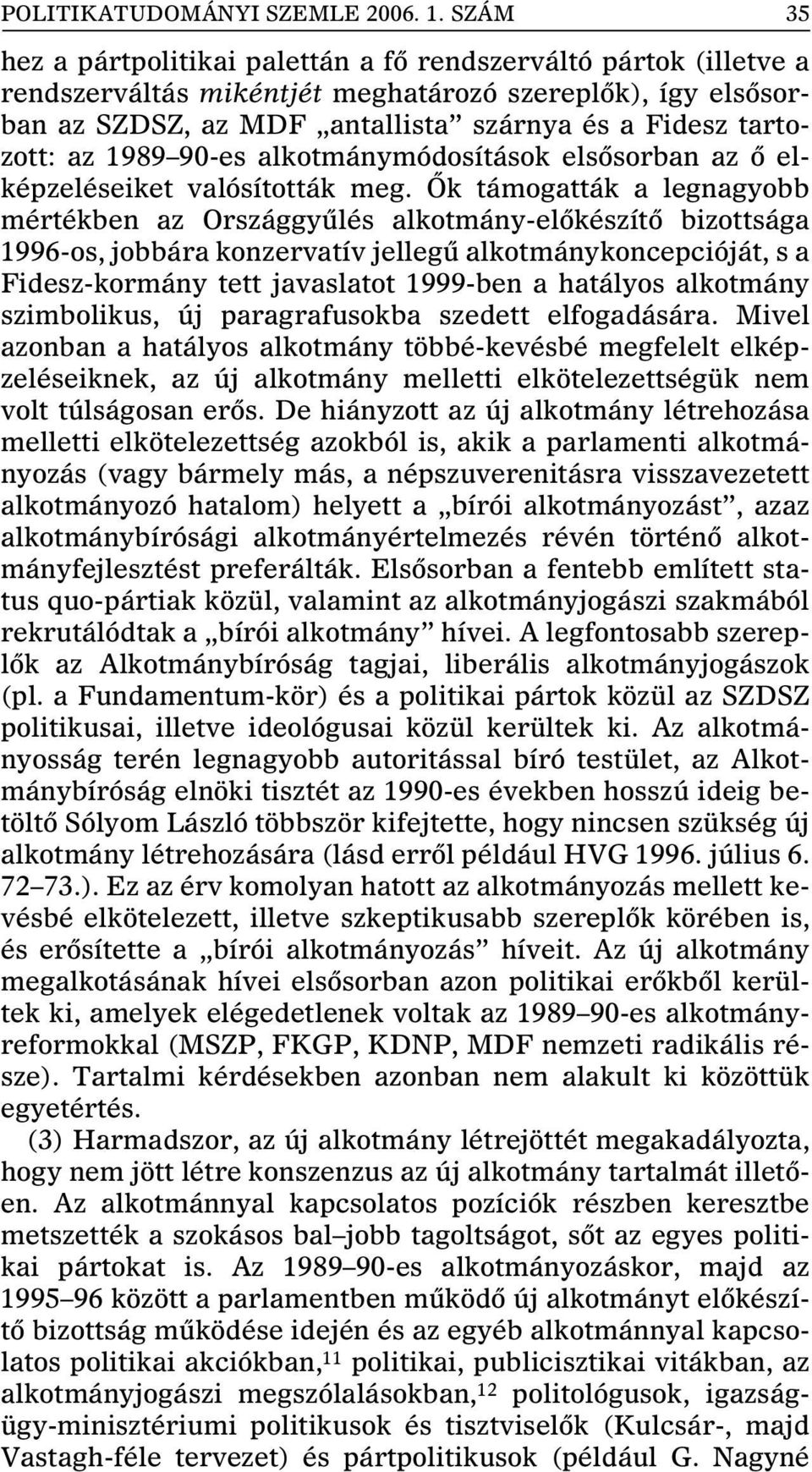 1989 90-es alkotmánymódosítások elsôsorban az ô elképzeléseiket valósították meg.