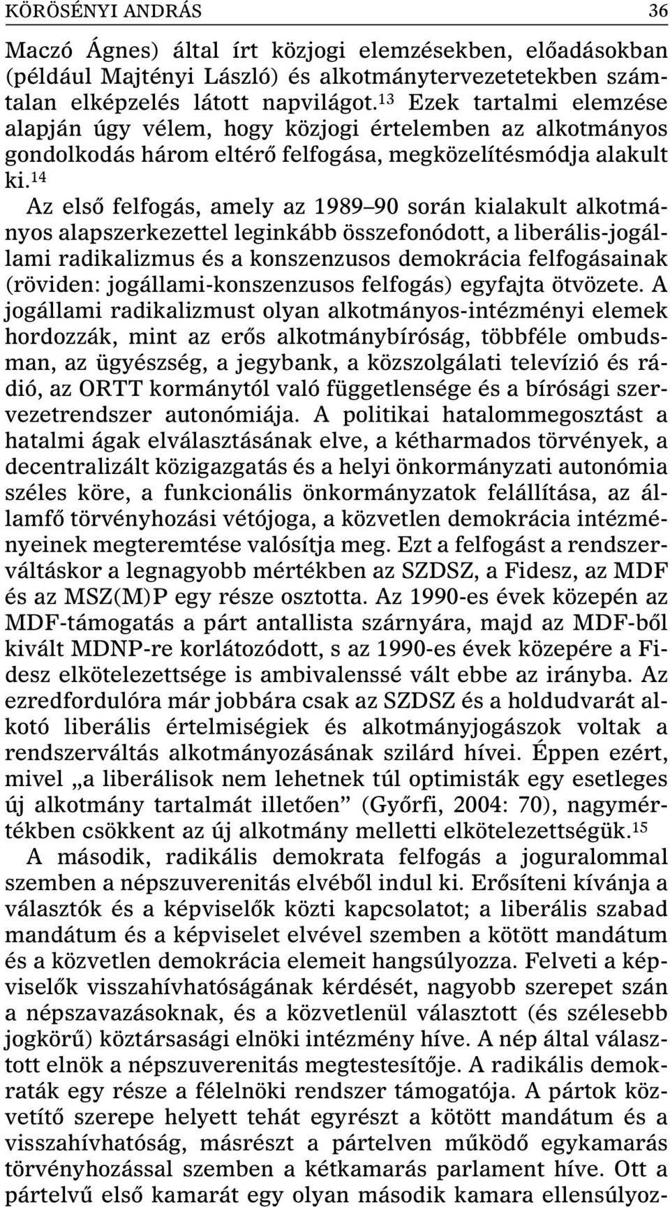 14 Az elsô felfogás, amely az 1989 90 során kialakult alkotmányos alapszerkezettel leginkább összefonódott, a liberális-jogállami radikalizmus és a konszenzusos demokrácia felfogásainak (röviden: