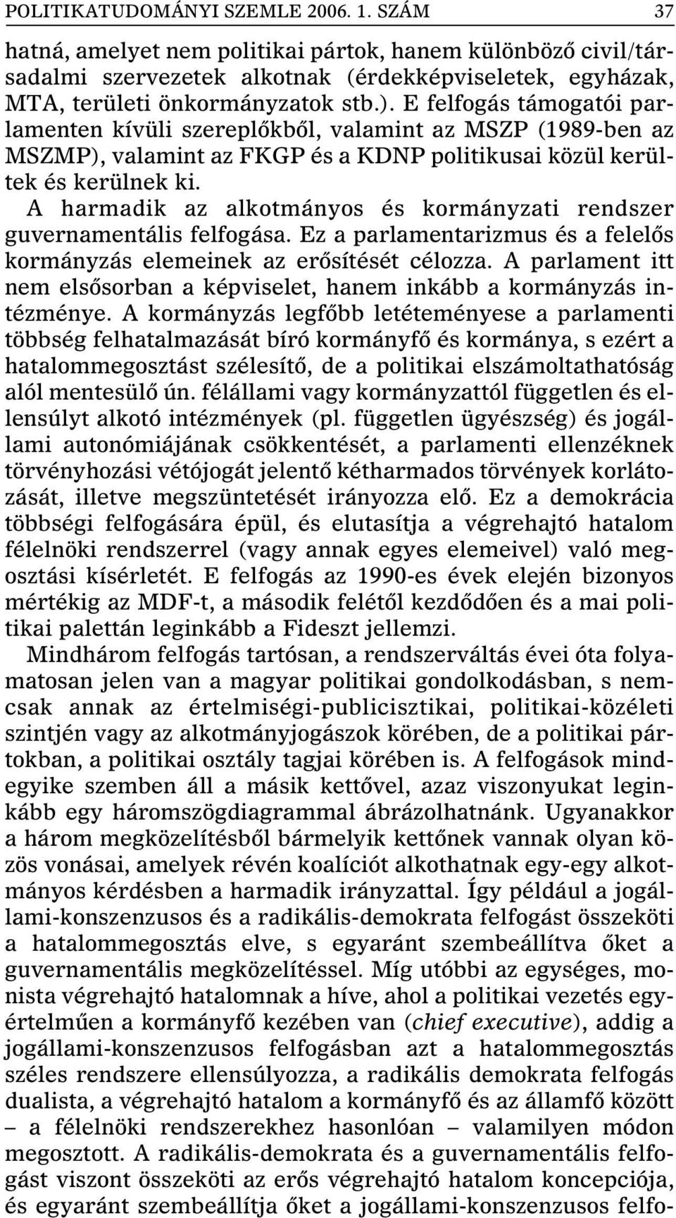 A harmadik az alkotmányos és kormányzati rendszer guvernamentális felfogása. Ez a parlamentarizmus és a felelôs kormányzás elemeinek az erôsítését célozza.