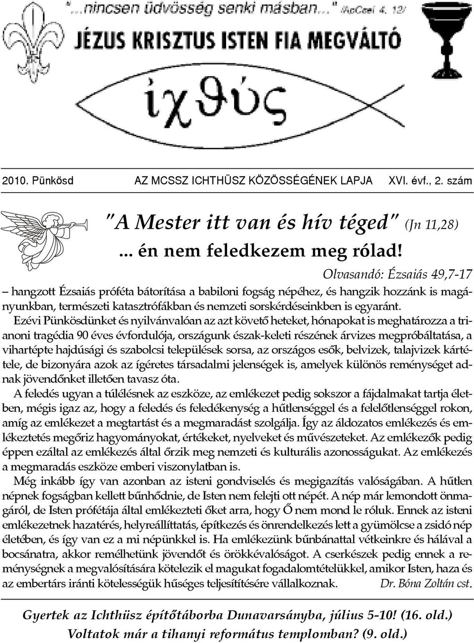 Ezévi Pünkösdünket és nyilvánvalóan az azt követô heteket, hónapokat is meghatározza a trianoni tragédia 90 éves évfordulója, országunk észak-keleti részének árvizes megpróbáltatása, a vihartépte