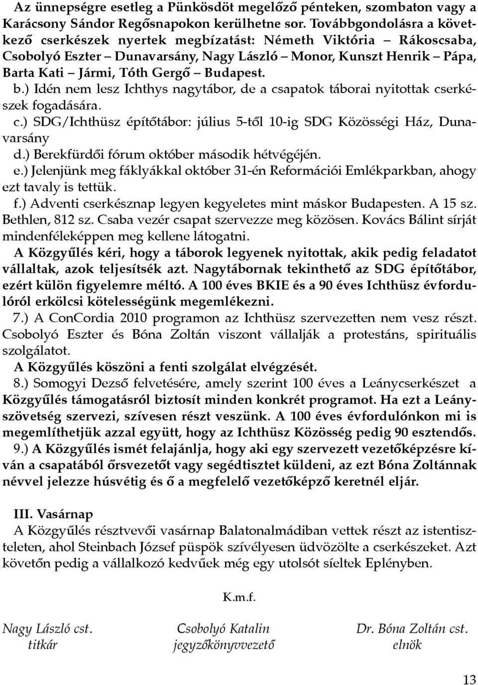 ) Idén nem lesz Ichthys nagytábor, de a csapatok táborai nyitottak cserkészek fogadására. c.) SDG/Ichthüsz építôtábor: július 5-tôl 10-ig SDG Közösségi Ház, Du na - varsány d.