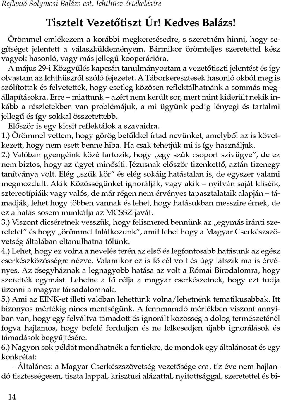 A május 29-i Közgyûlés kapcsán tanulmányoztam a vezetôtiszti jelentést és így olvastam az Ichthüszrôl szóló fejezetet.