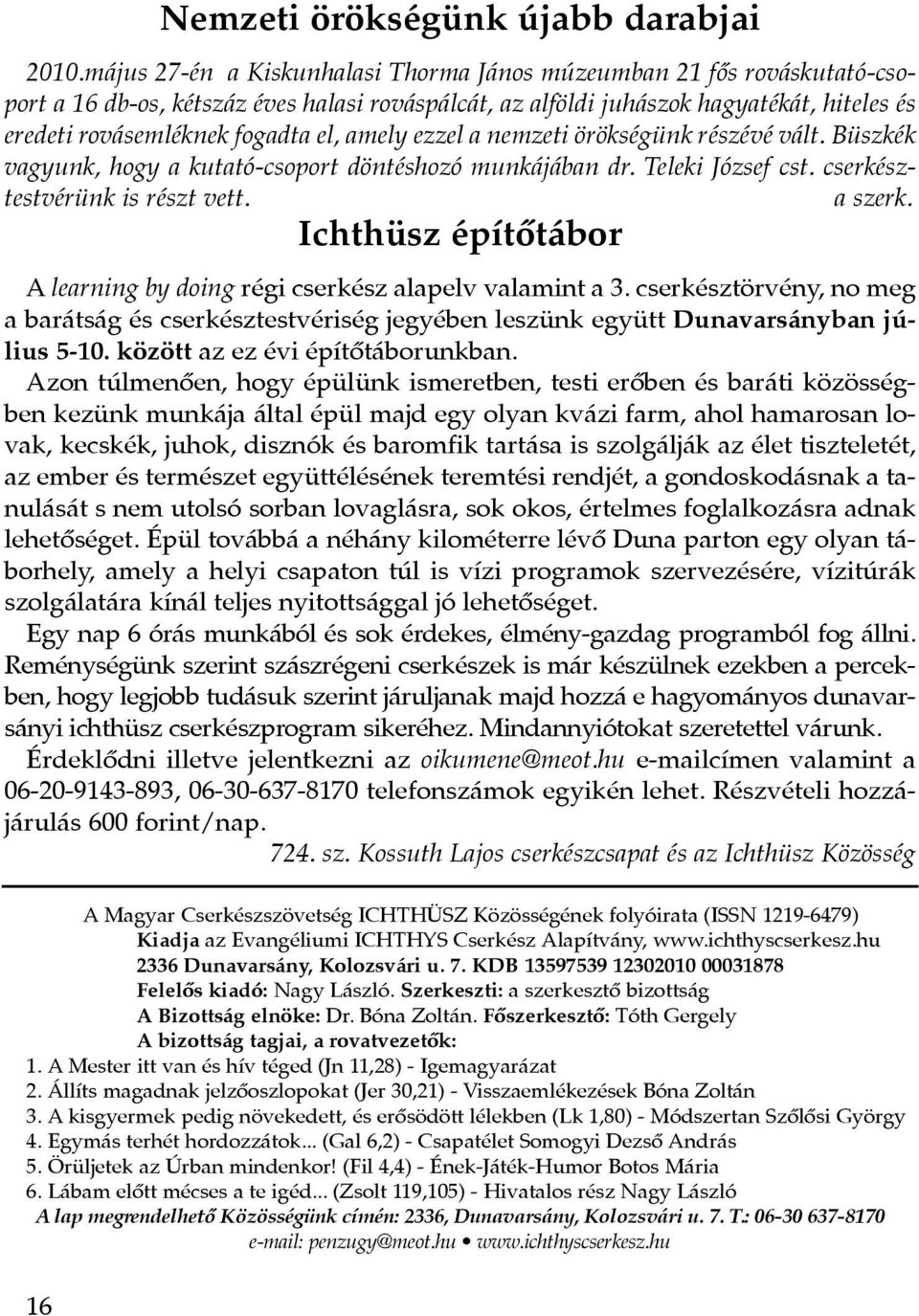 amely ezzel a nemzeti örökségünk részévé vált. Büszkék vagyunk, hogy a kutató-csoport döntéshozó munkájában dr. Teleki József cst. cserkésztestvérünk is részt vett. a szerk.