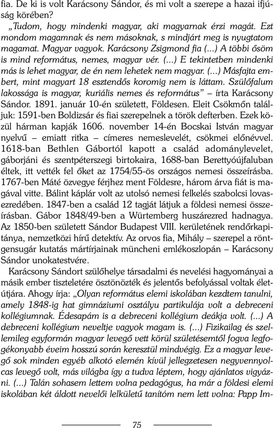 (...) Másfajta embert, mint magyart 18 esztendõs koromig nem is láttam. Szülõfalum lakossága is magyar, kuriális nemes és református írta Karácsony Sándor. 1891. január 10-én született, Földesen.