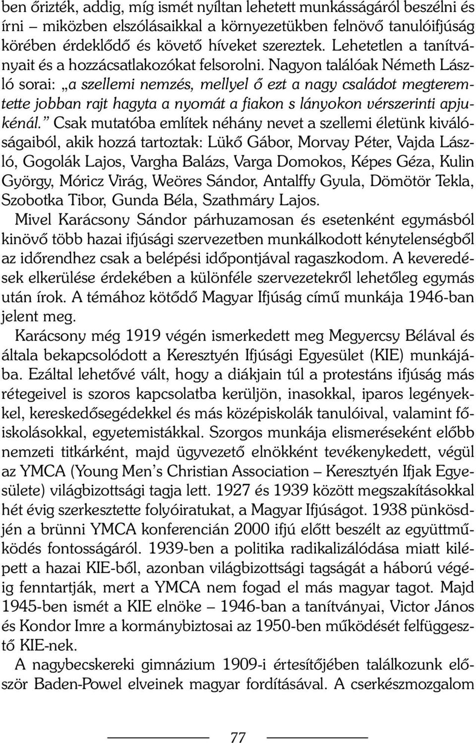 Nagyon találóak Németh László sorai: a szellemi nemzés, mellyel õ ezt a nagy családot megteremtette jobban rajt hagyta a nyomát a fiakon s lányokon vérszerinti apjukénál.