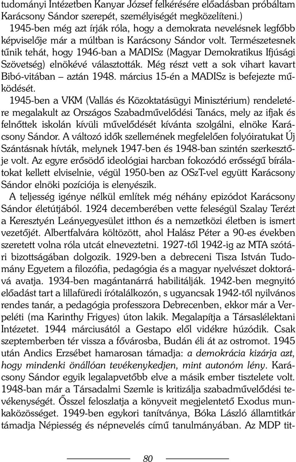 Természetesnek tûnik tehát, hogy 1946-ban a MADISz (Magyar Demokratikus Ifjúsági Szövetség) elnökévé választották. Még részt vett a sok vihart kavart Bibó-vitában aztán 1948.